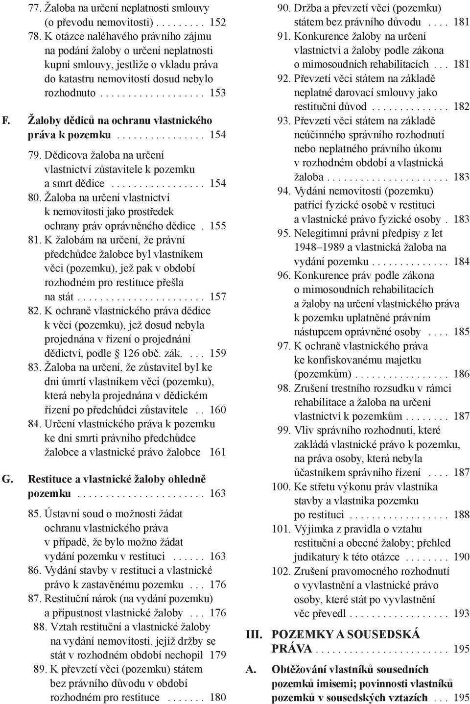 Žaloby dědiců na ochranu vlastnického práva k pozemku................ 154 79. Dědicova žaloba na určení vlastnictví zůstavitele k pozemku a smrt dědice................. 154 80.