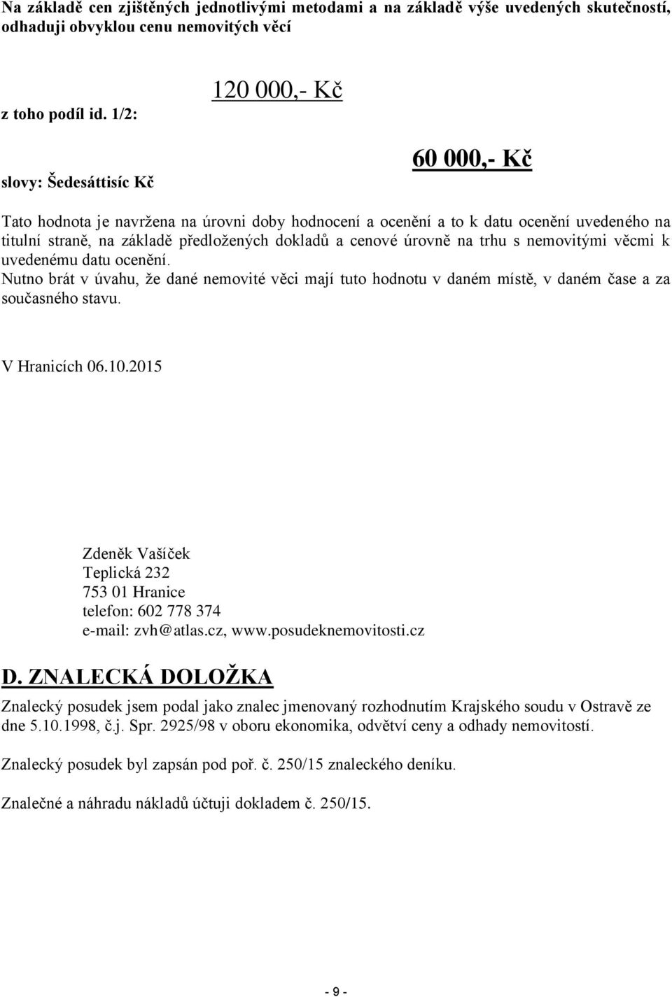 cenové úrovně na trhu s nemovitými věcmi k uvedenému datu ocenění. Nutno brát v úvahu, že dané nemovité věci mají tuto hodnotu v daném místě, v daném čase a za současného stavu. V Hranicích 06.10.