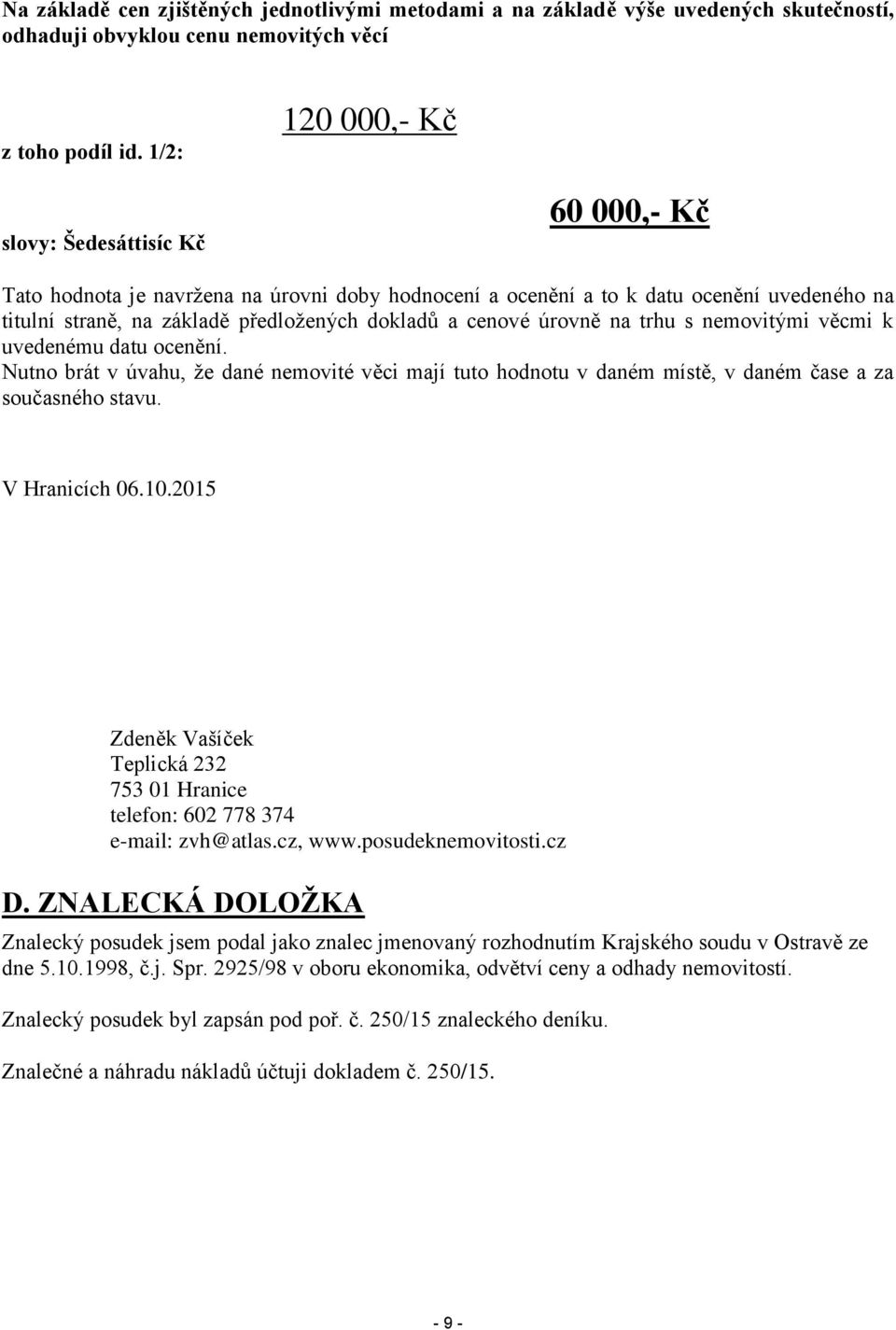 cenové úrovně na trhu s nemovitými věcmi k uvedenému datu ocenění. Nutno brát v úvahu, že dané nemovité věci mají tuto hodnotu v daném místě, v daném čase a za současného stavu. V Hranicích 06.10.