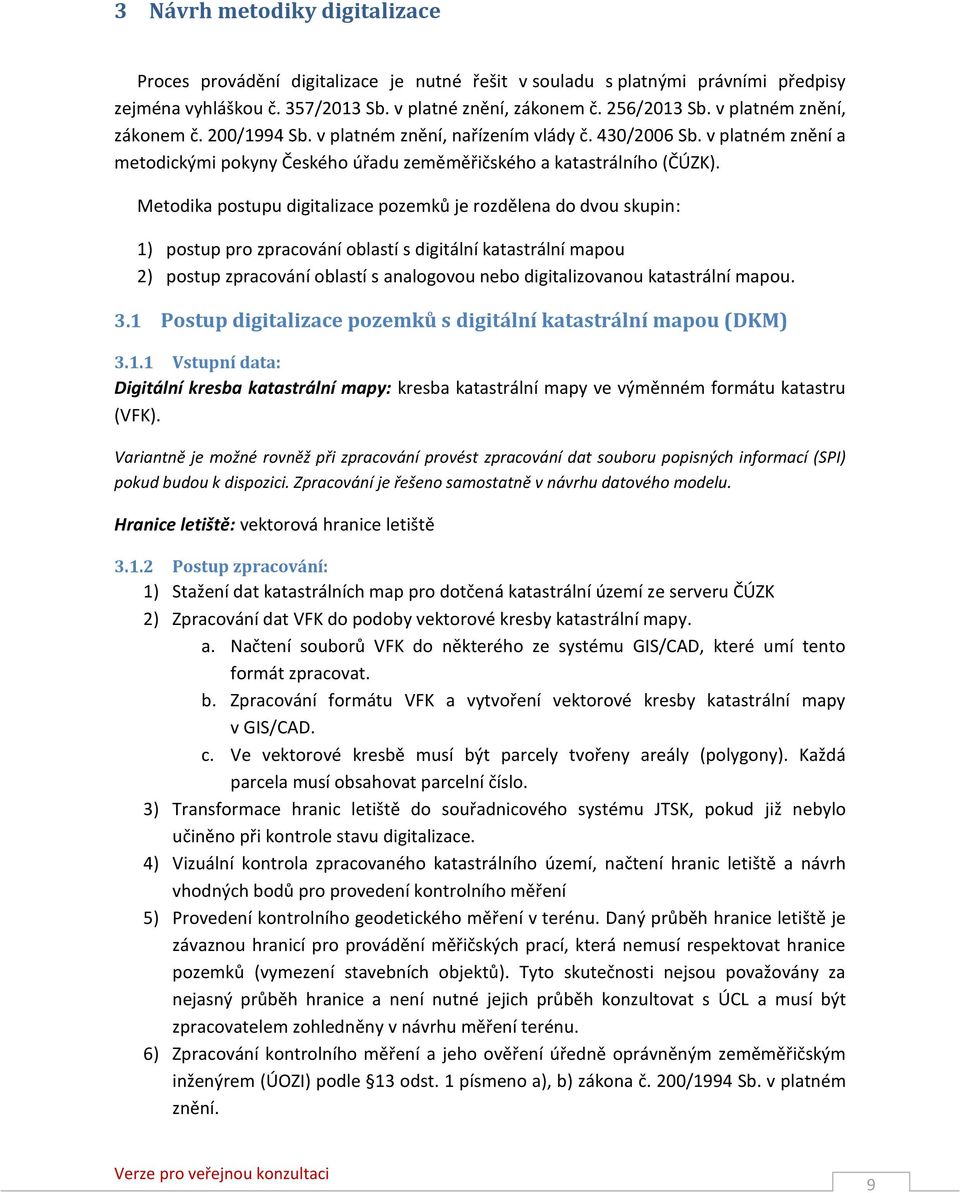 Metodika postupu digitalizace pozemků je rozdělena do dvou skupin: 1) postup pro zpracování oblastí s digitální katastrální mapou 2) postup zpracování oblastí s analogovou nebo digitalizovanou