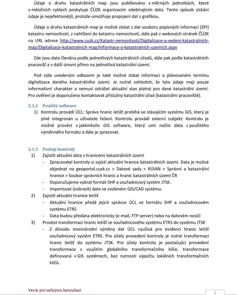 Údaje o druhu katastrálních map je možné získat z dat souboru popisných informací (SPI) katastru nemovitostí, z nahlížení do katastru nemovitostí, dále pak z webových stránek ČÚZK na URL adrese