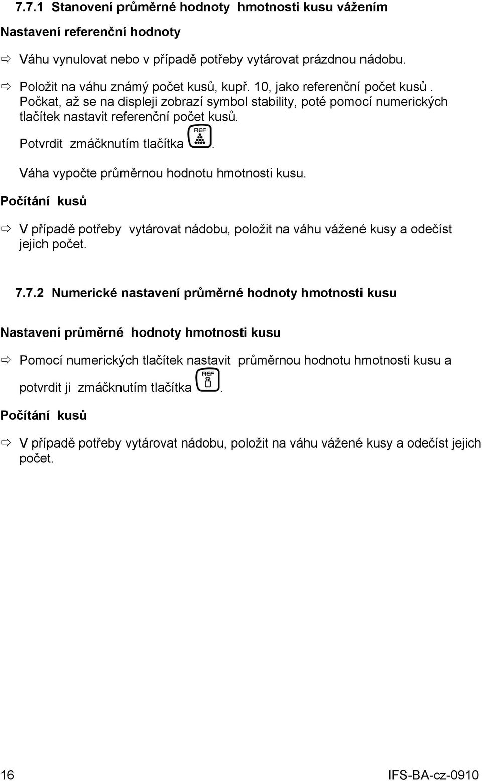 Váha vypočte průměrnou hodnotu hmotnosti kusu. Počítání kusů V případě potřeby vytárovat nádobu, položit na váhu vážené kusy a odečíst jejich počet. 7.