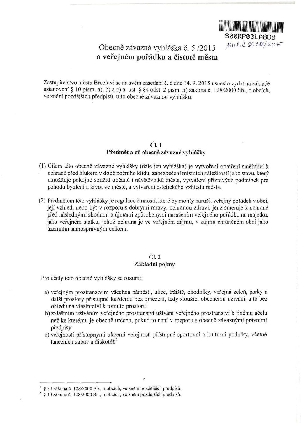1 Předmět a cíl obecně závazné vyhlášky (1) Cílem této obecně závazné vyhlášky (dále jen vyhláška) je vytvoření opatření směřující k ochraně před hlukem v době nočního klidu, zabezpečení místních