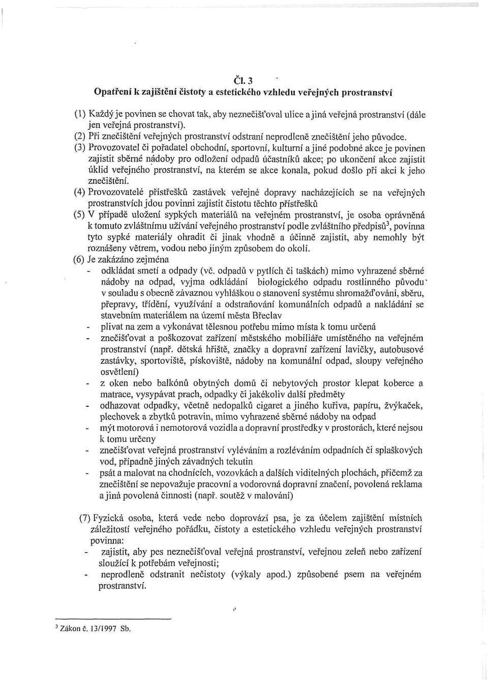 (3) Provozovatel či pořadatel obchodní, sportovní, kulturní a jiné podobné akce je povinen zajistit sběrné nádoby pro odložení odpadů účastníků akce; po ukončení akce zajistit úklid veřejného