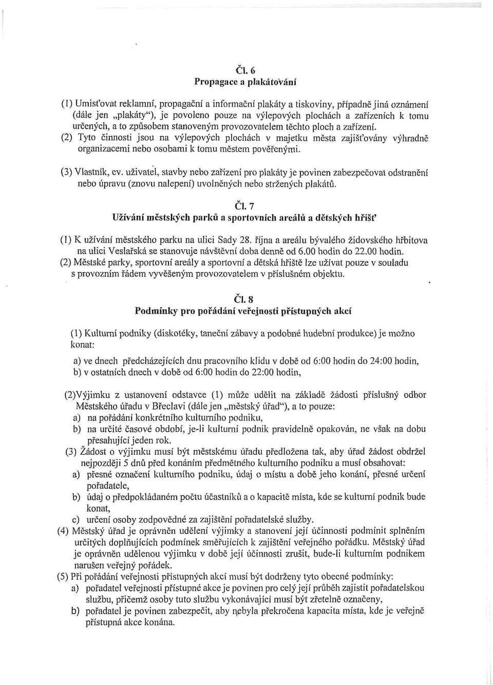 (2) Tyto činnosti jsou na výlepových plochách v majetku města zajišťovány výhradně organizacemi nebo osobami k tomu městem pověřenými. (3) Vlastník, ev.
