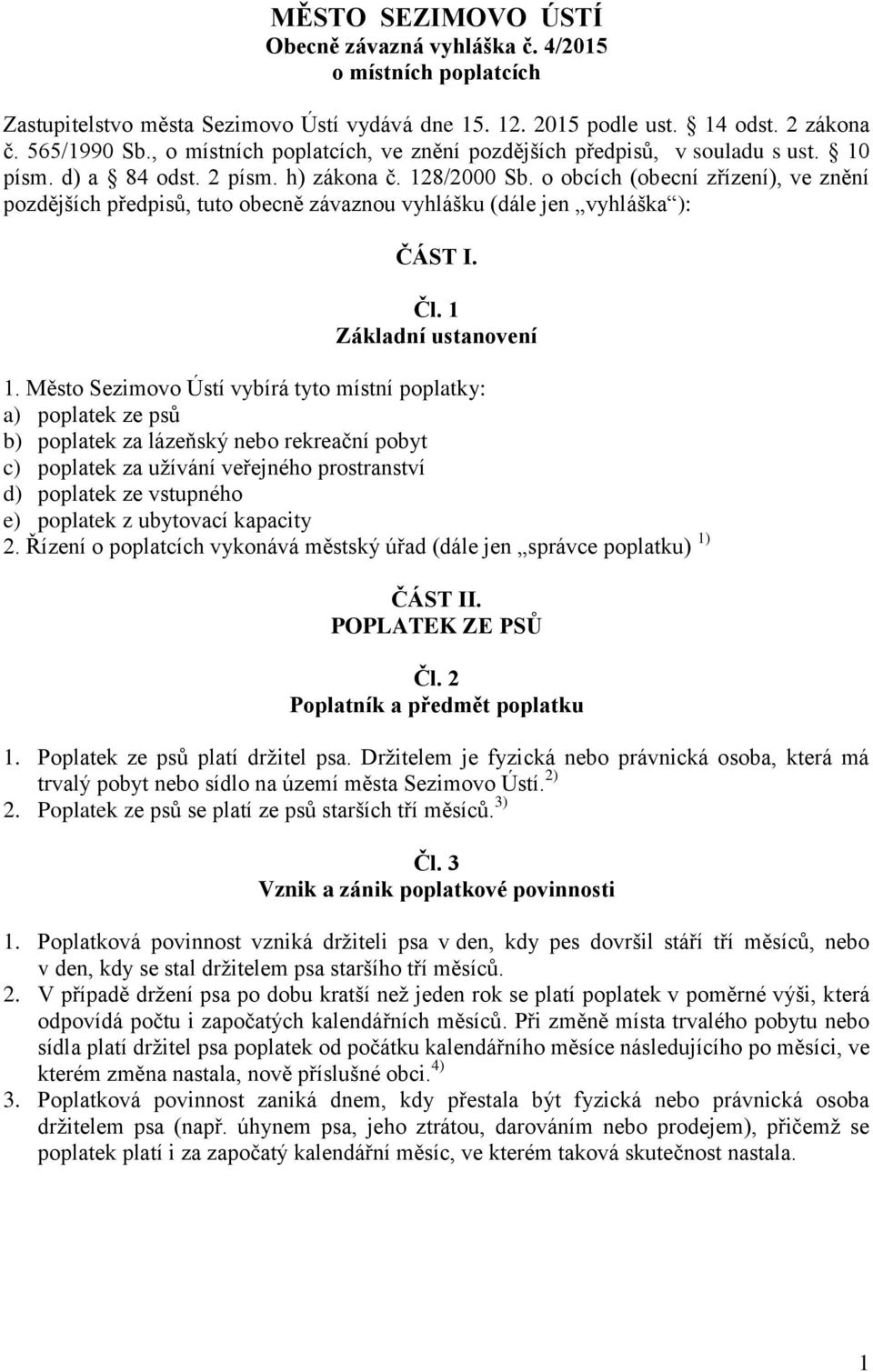 o obcích (obecní zřízení), ve znění pozdějších předpisů, tuto obecně závaznou vyhlášku (dále jen vyhláška ): ČÁST I. Čl. 1 Základní ustanovení 1.