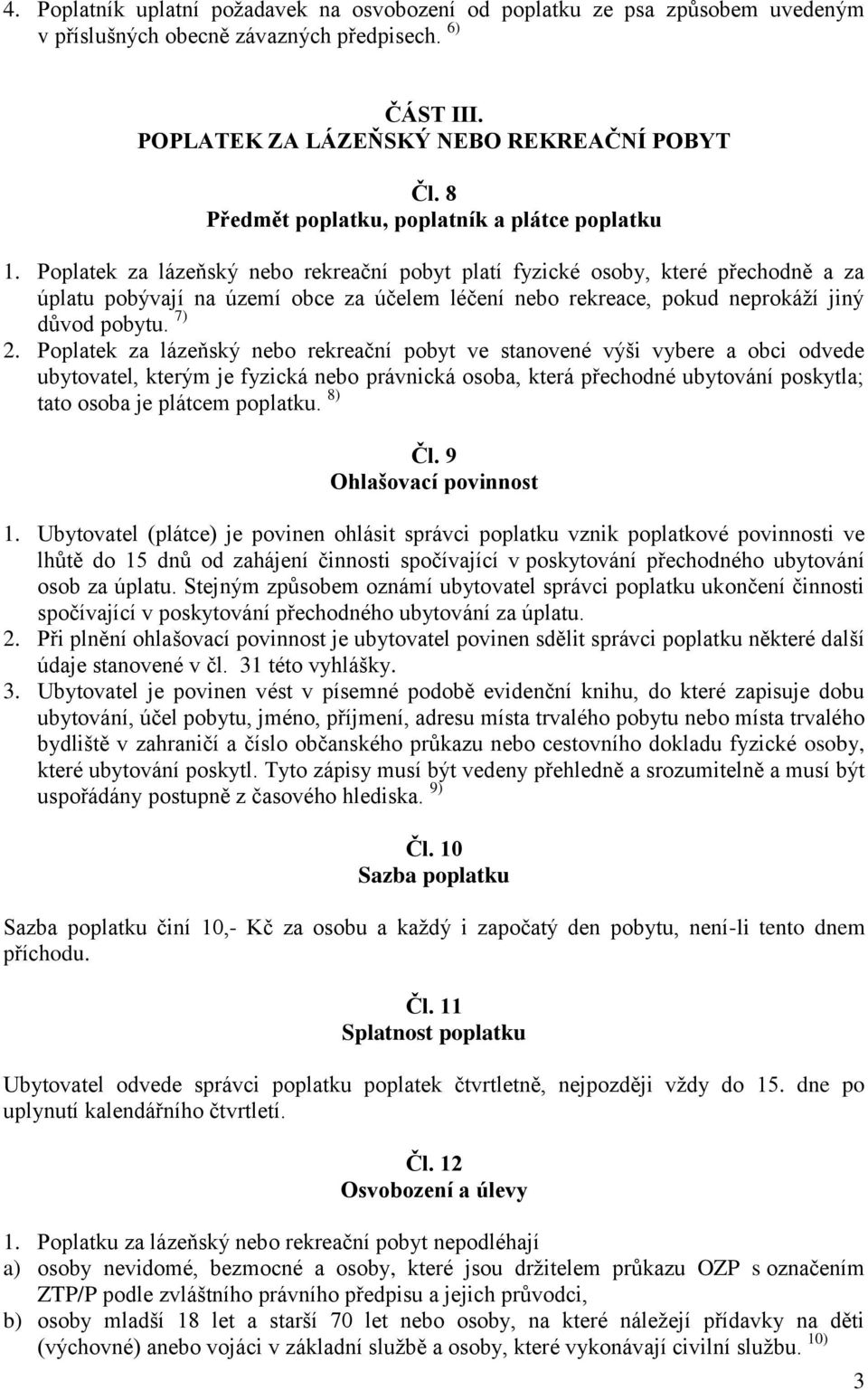 Poplatek za lázeňský nebo rekreační pobyt platí fyzické osoby, které přechodně a za úplatu pobývají na území obce za účelem léčení nebo rekreace, pokud neprokáží jiný důvod pobytu. 7) 2.