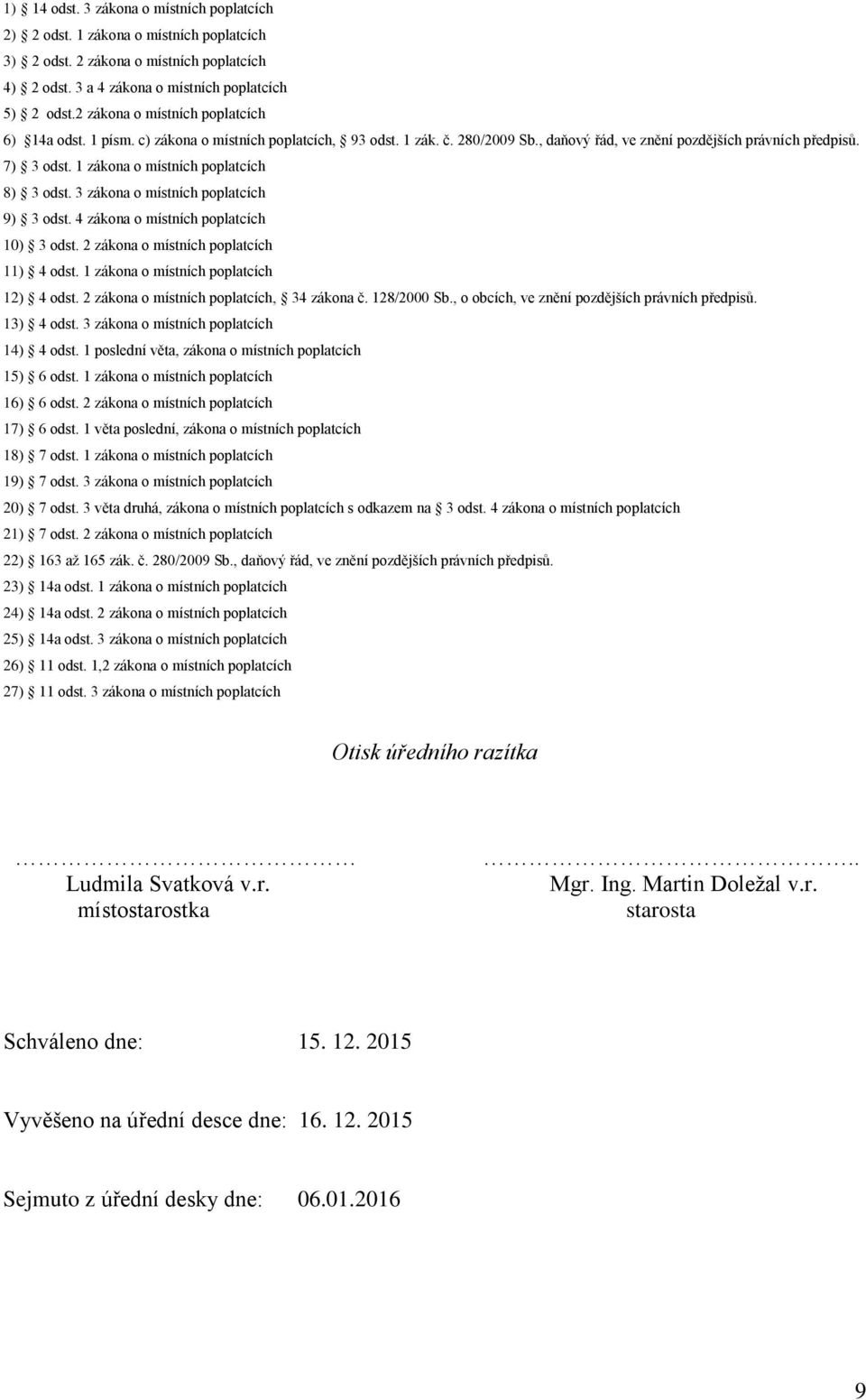 1 zákona o místních poplatcích 8) 3 odst. 3 zákona o místních poplatcích 9) 3 odst. 4 zákona o místních poplatcích 10) 3 odst. 2 zákona o místních poplatcích 11) 4 odst.