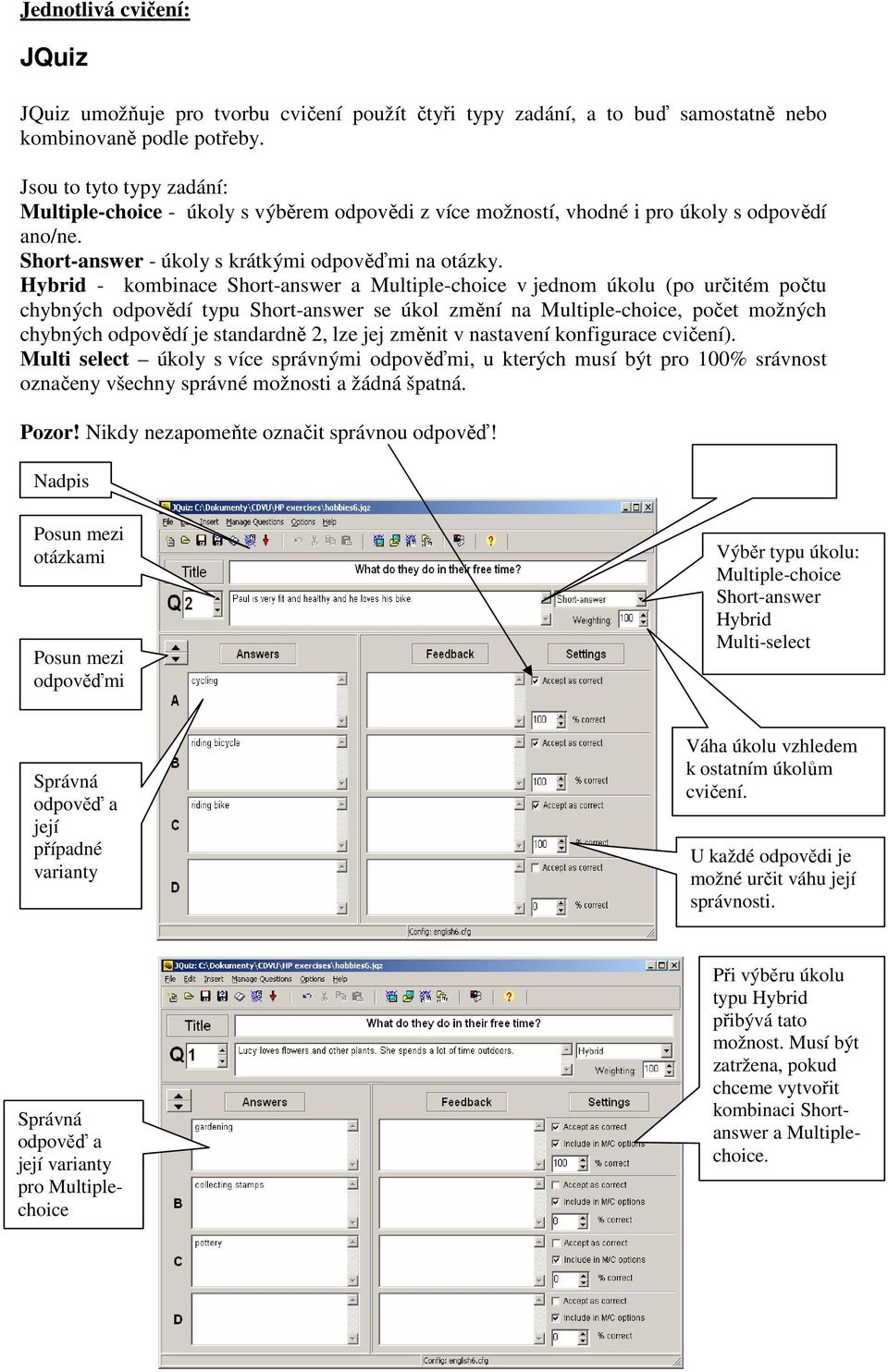 Hybrid - kombinace Short-answer a Multiple-choice v jednom úkolu (po určitém počtu chybných odpovědí typu Short-answer se úkol změní na Multiple-choice, počet možných chybných odpovědí je standardně