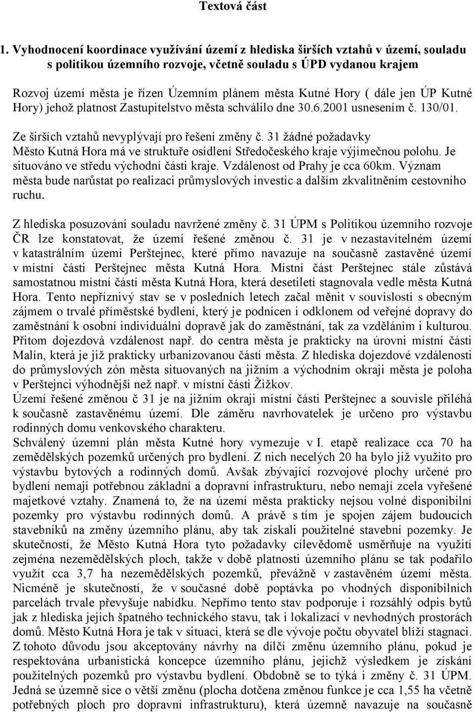 Kutné Hory ( dále jen ÚP Kutné Hory) jehož platnost Zastupitelstvo města schválilo dne 30.6.2001 usnesením č. 130/01. Ze širších vztahů nevyplývají pro řešení změny č.