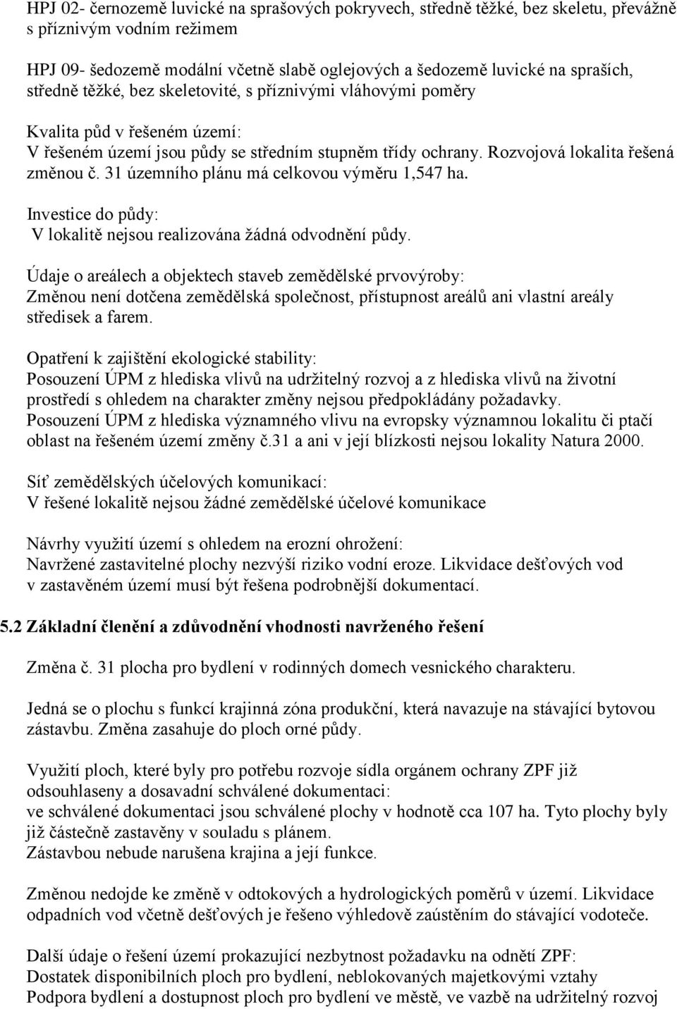 31 územního plánu má celkovou výměru 1,547 ha. Investice do půdy: V lokalitě nejsou realizována žádná odvodnění půdy.