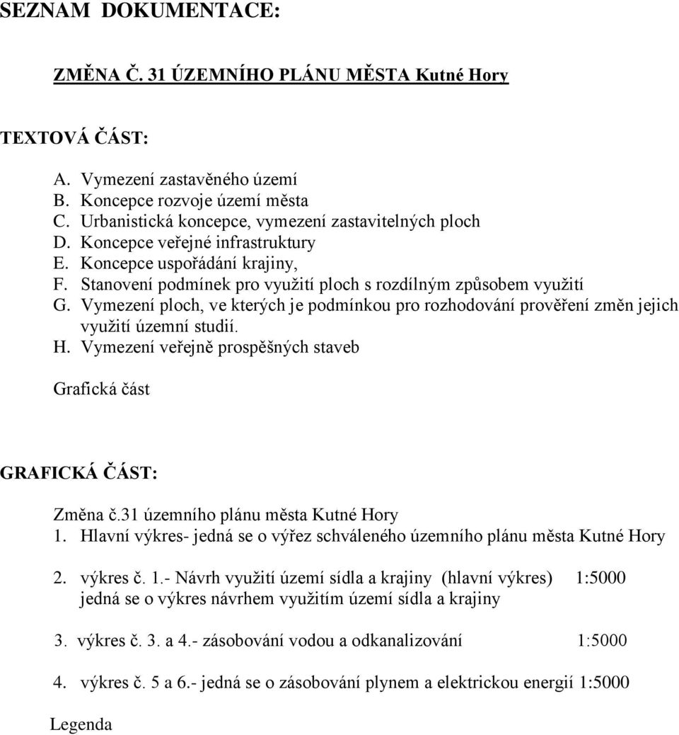 Vymezení ploch, ve kterých je podmínkou pro rozhodování prověření změn jejich využití územní studií. H. Vymezení veřejně prospěšných staveb Grafická část GRAFICKÁ ČÁST: Změna č.