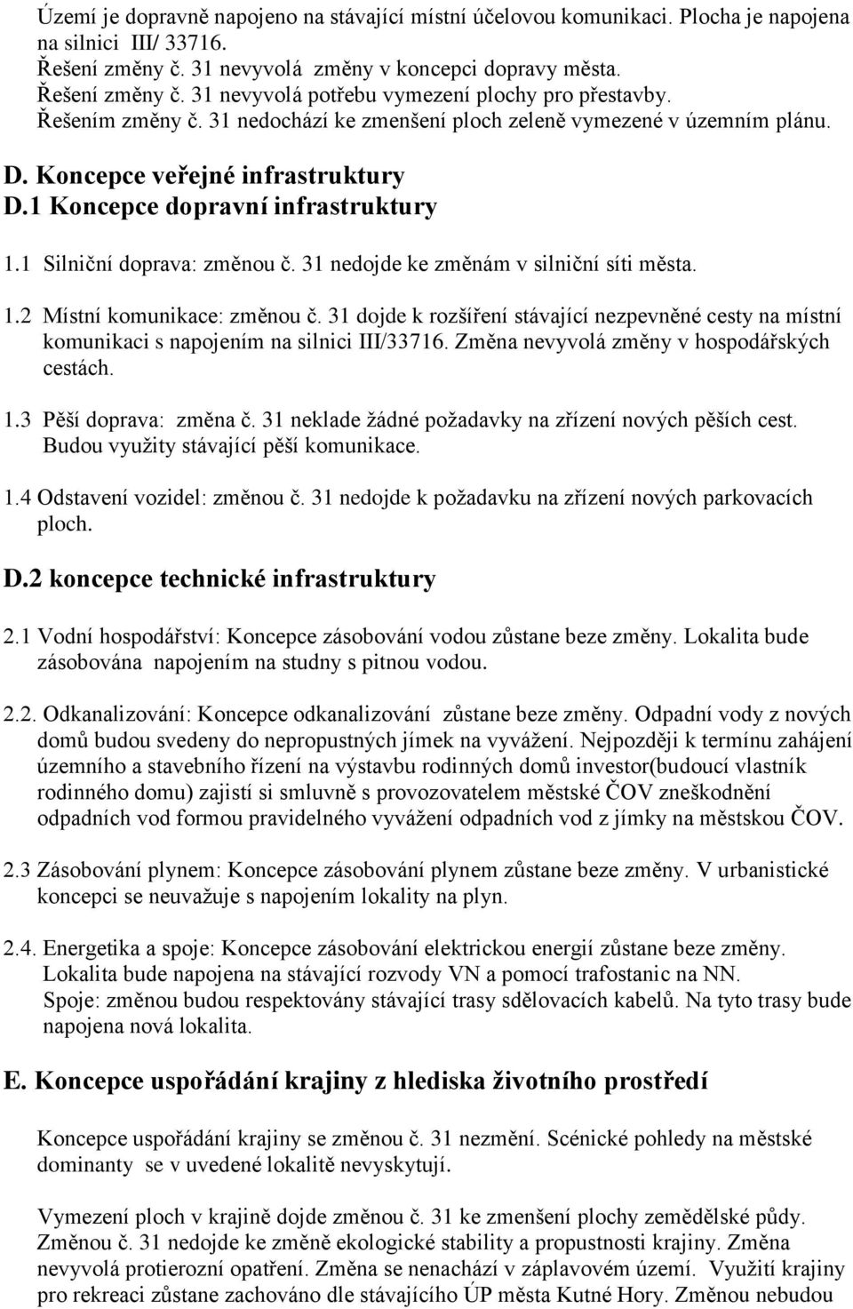 31 nedojde ke změnám v silniční síti města. 1.2 Místní komunikace: změnou č. 31 dojde k rozšíření stávající nezpevněné cesty na místní komunikaci s napojením na silnici III/33716.