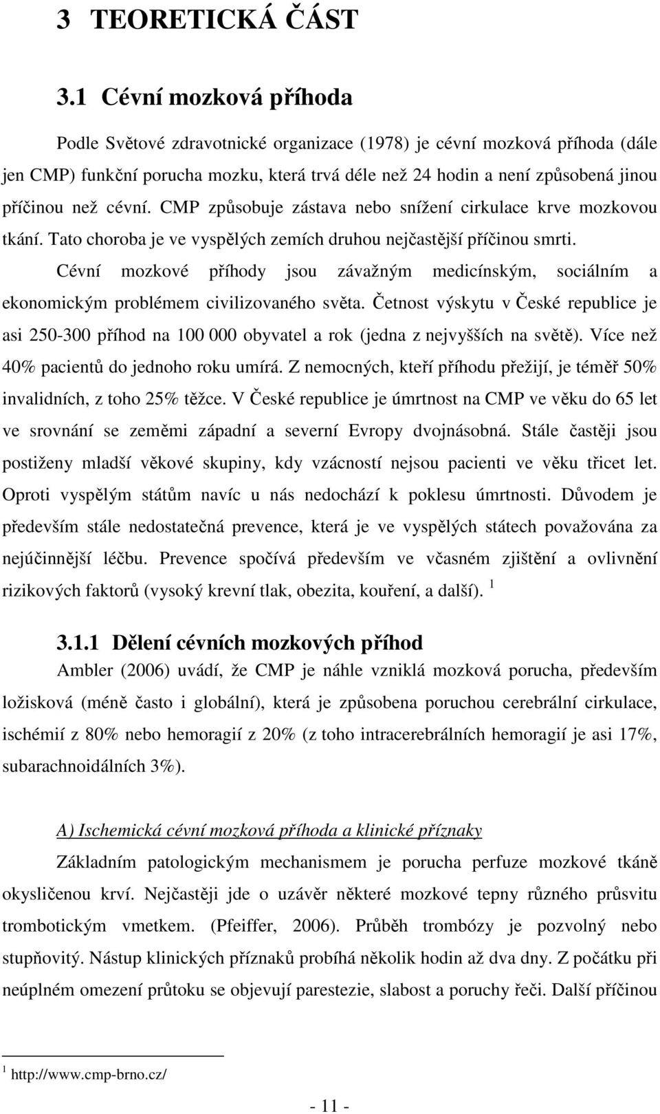 cévní. CMP způsobuje zástava nebo snížení cirkulace krve mozkovou tkání. Tato choroba je ve vyspělých zemích druhou nejčastější příčinou smrti.