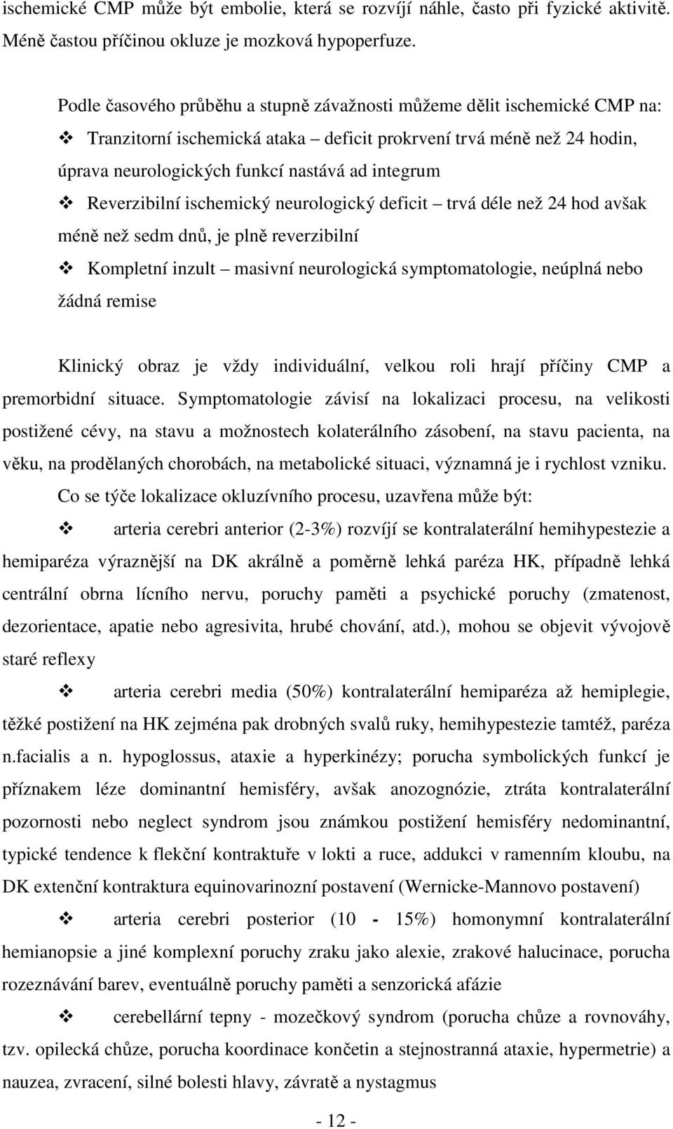 Reverzibilní ischemický neurologický deficit trvá déle než 24 hod avšak méně než sedm dnů, je plně reverzibilní Kompletní inzult masivní neurologická symptomatologie, neúplná nebo žádná remise