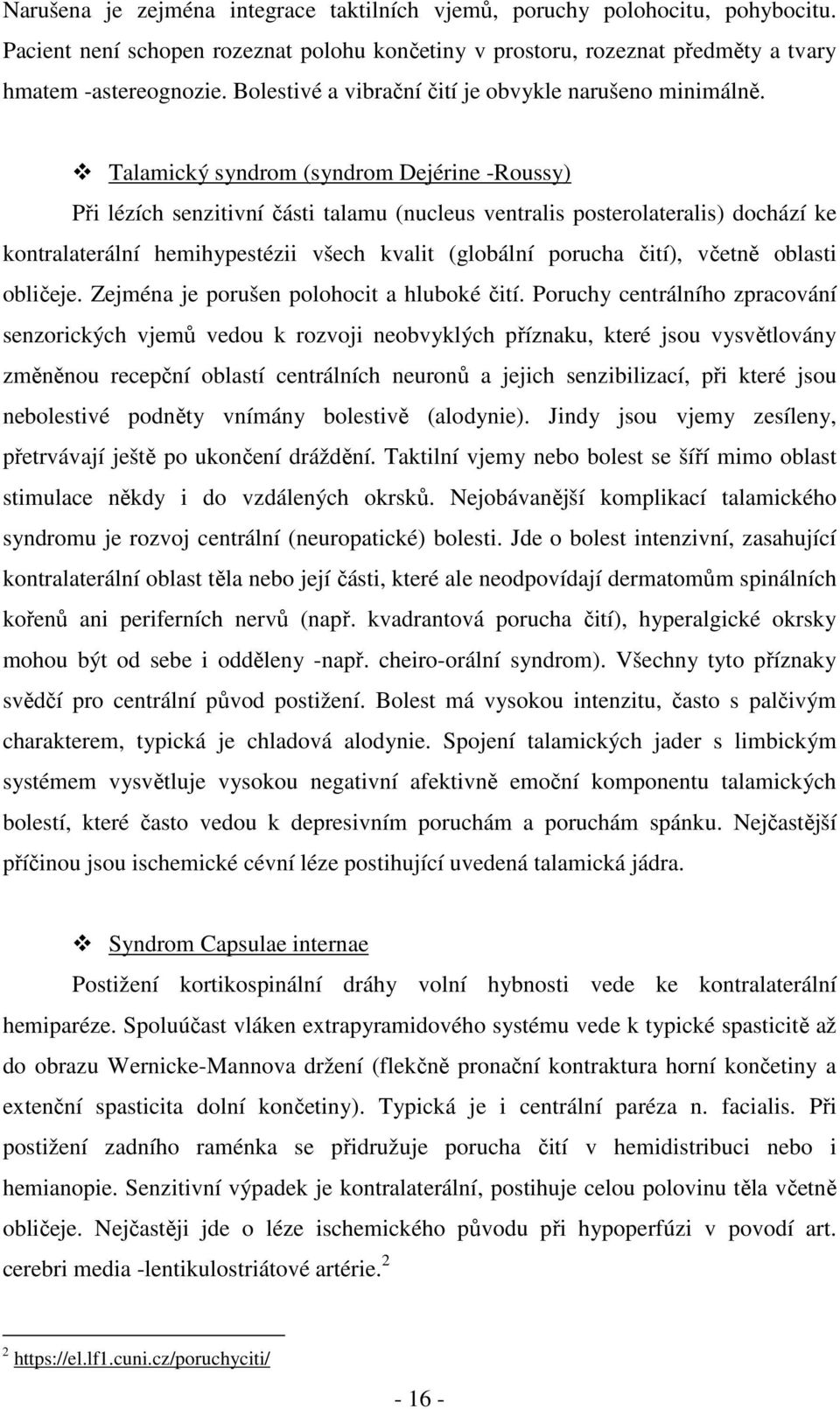 Talamický syndrom (syndrom Dejérine -Roussy) Při lézích senzitivní části talamu (nucleus ventralis posterolateralis) dochází ke kontralaterální hemihypestézii všech kvalit (globální porucha čití),