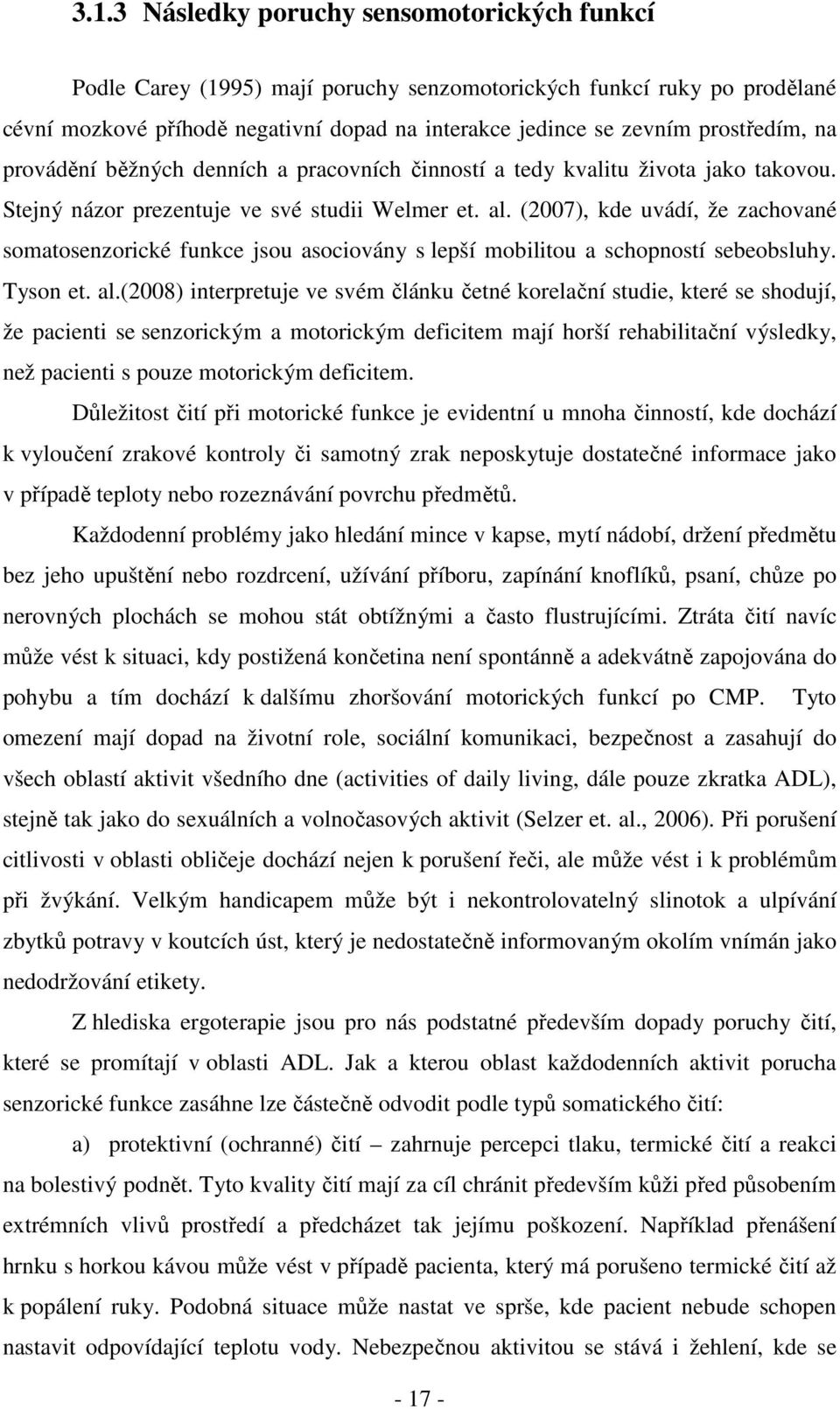 (2007), kde uvádí, že zachované somatosenzorické funkce jsou asociovány s lepší mobilitou a schopností sebeobsluhy. Tyson et. al.