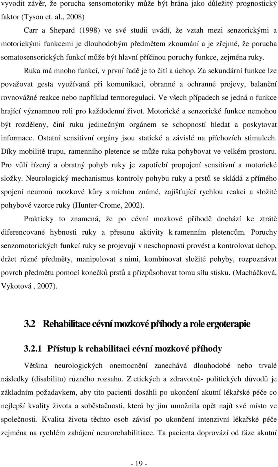 hlavní příčinou poruchy funkce, zejména ruky. Ruka má mnoho funkcí, v první řadě je to čití a úchop.