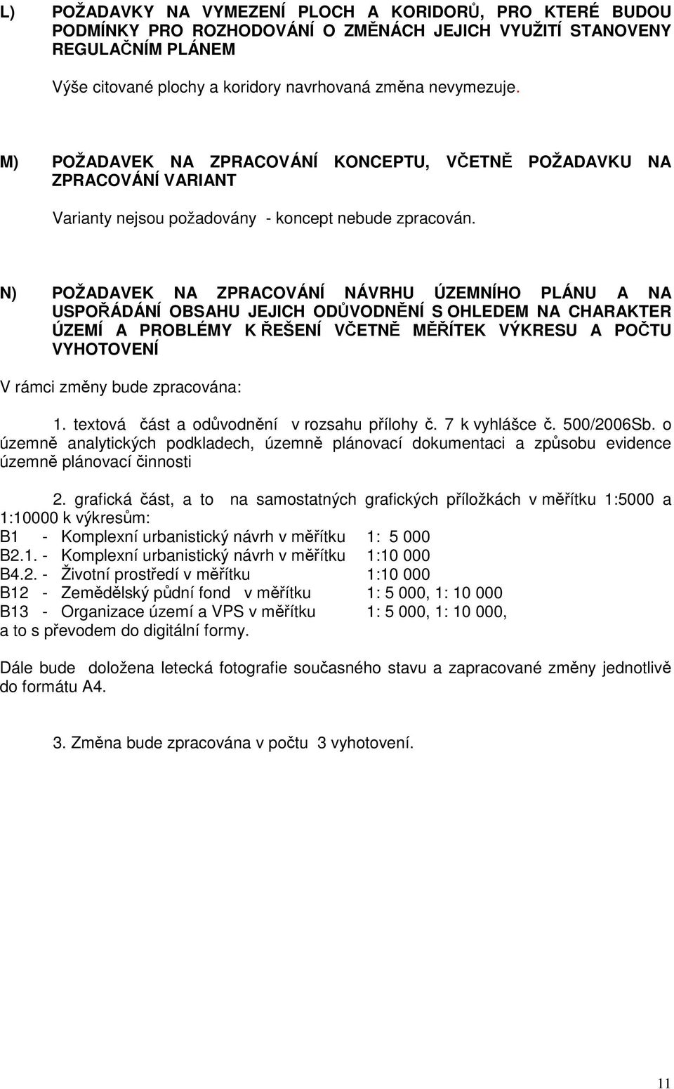 N) POŽADAVEK NA ZPRACOVÁNÍ NÁVRHU ÚZEMNÍHO PLÁNU A NA USPOŘÁDÁNÍ OBSAHU JEJICH ODŮVODNĚNÍ S OHLEDEM NA CHARAKTER ÚZEMÍ A PROBLÉMY K ŘEŠENÍ VČETNĚ MĚŘÍTEK VÝKRESU A POČTU VYHOTOVENÍ V rámci změny bude