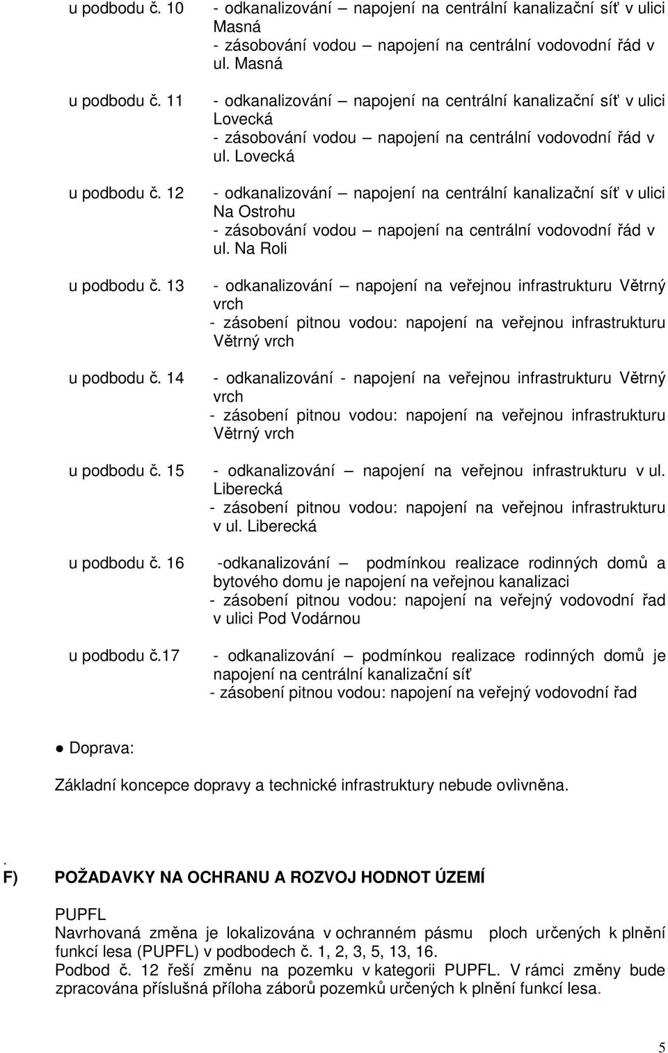 Masná - odkanalizování napojení na centrální kanalizační síť v ulici Lovecká - zásobování vodou napojení na centrální vodovodní řád v ul.