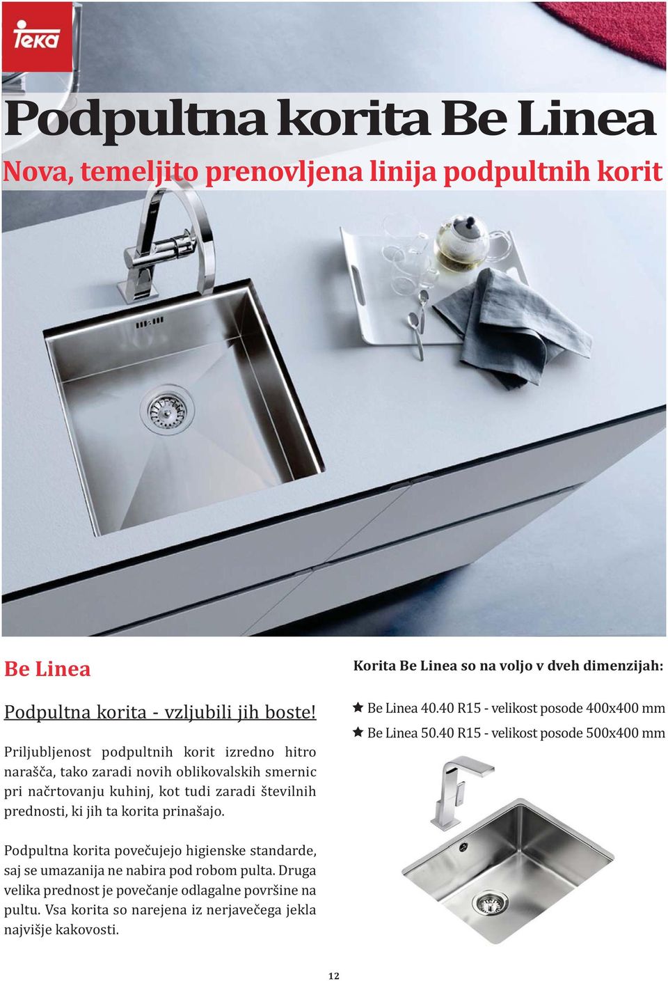 korita prinašajo. Korita Be Linea so na voljo v dveh dimenzijah: Be Linea 40.40 R15 - velikost posode 400x400 mm Be Linea 50.