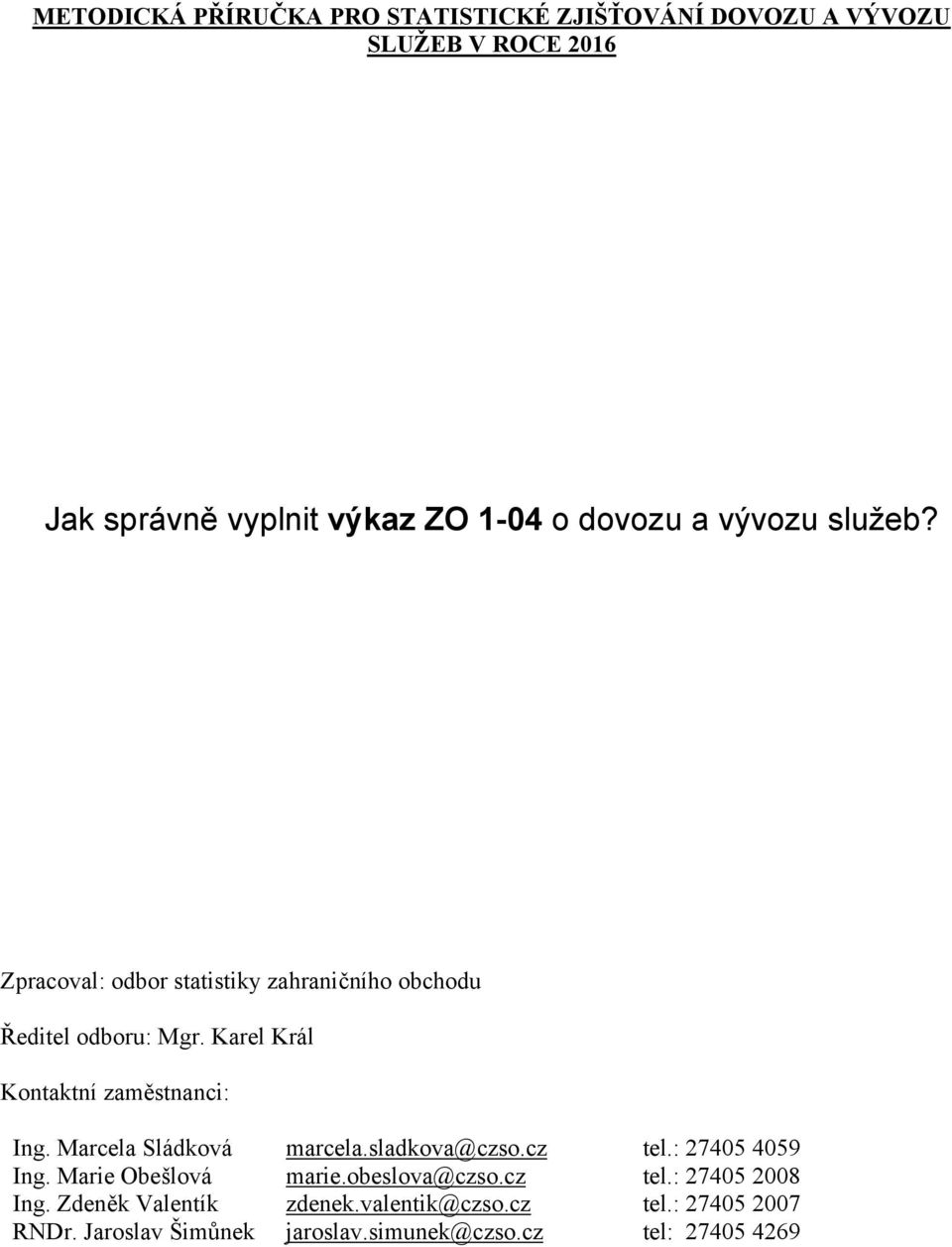 Karel Král Kontaktní zaměstnanci: Ing. Marcela Sládková marcela.sladkova@czso.cz tel.: 27405 4059 Ing. Marie Obešlová marie.
