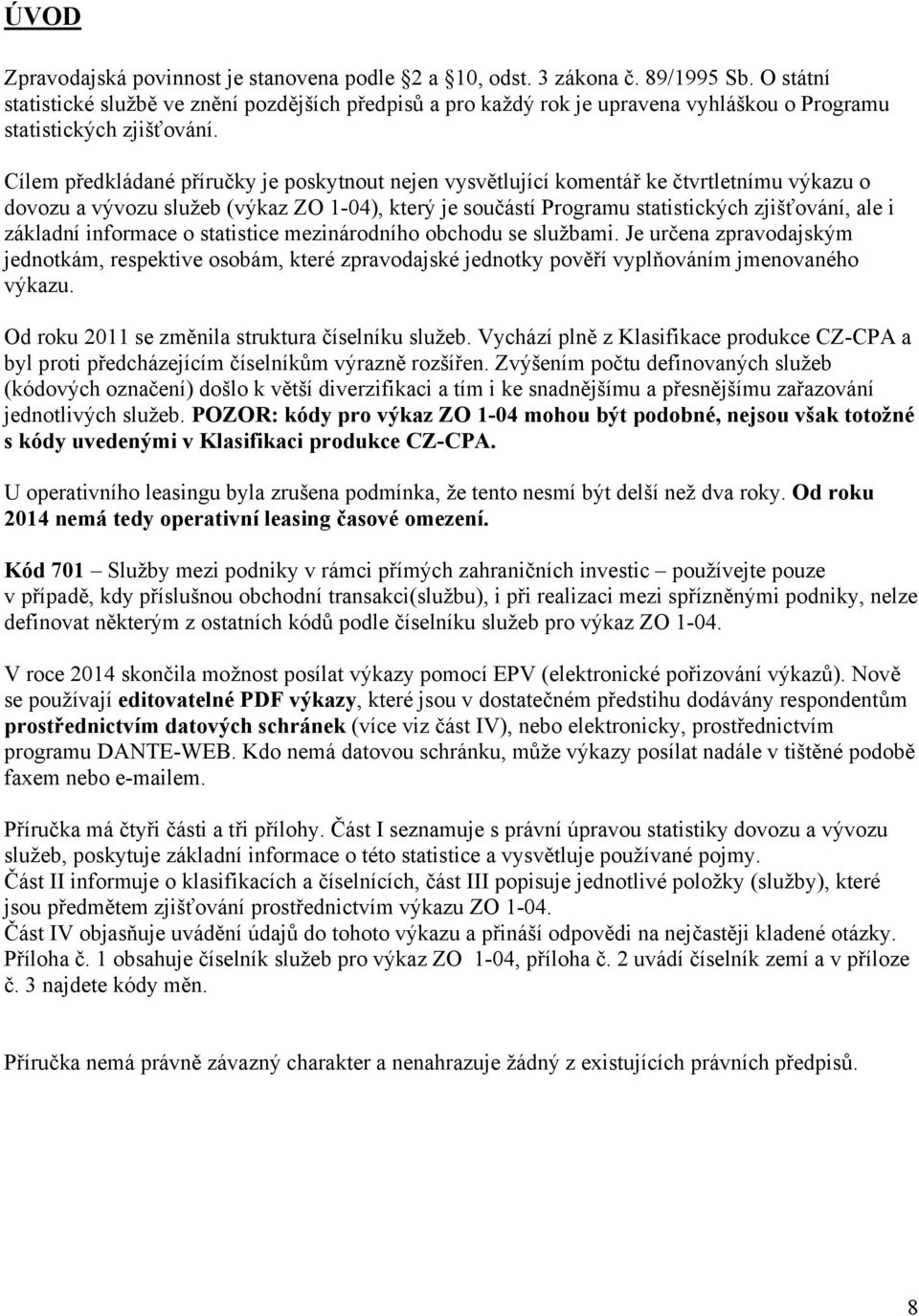 Cílem předkládané příručky je poskytnout nejen vysvětlující komentář ke čtvrtletnímu výkazu o dovozu a vývozu služeb (výkaz ZO 1-04), který je součástí Programu statistických zjišťování, ale i