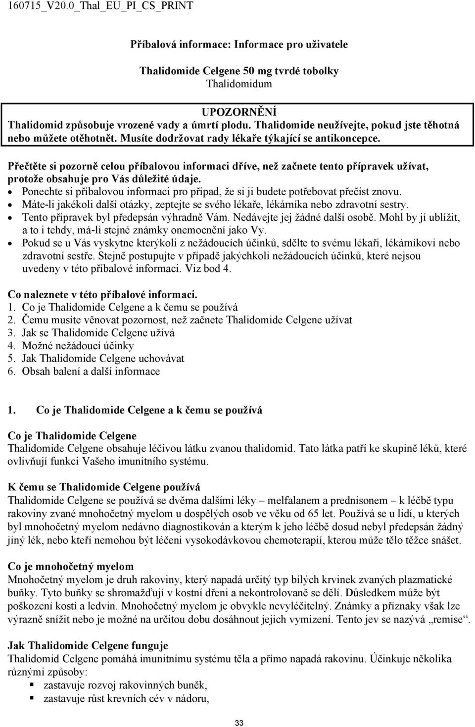 Přečtěte si pozorně celou příbalovou informaci dříve, než začnete tento přípravek užívat, protože obsahuje pro Vás důležité údaje.