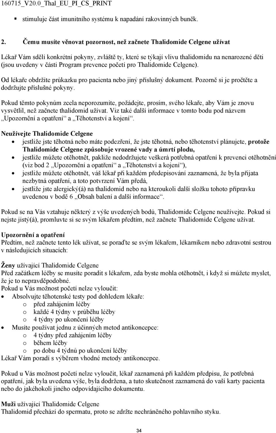 prevence početí pro Thalidomide Celgene). Od lékaře obdržíte průkazku pro pacienta nebo jiný příslušný dokument. Pozorně si je pročtěte a dodržujte příslušné pokyny.