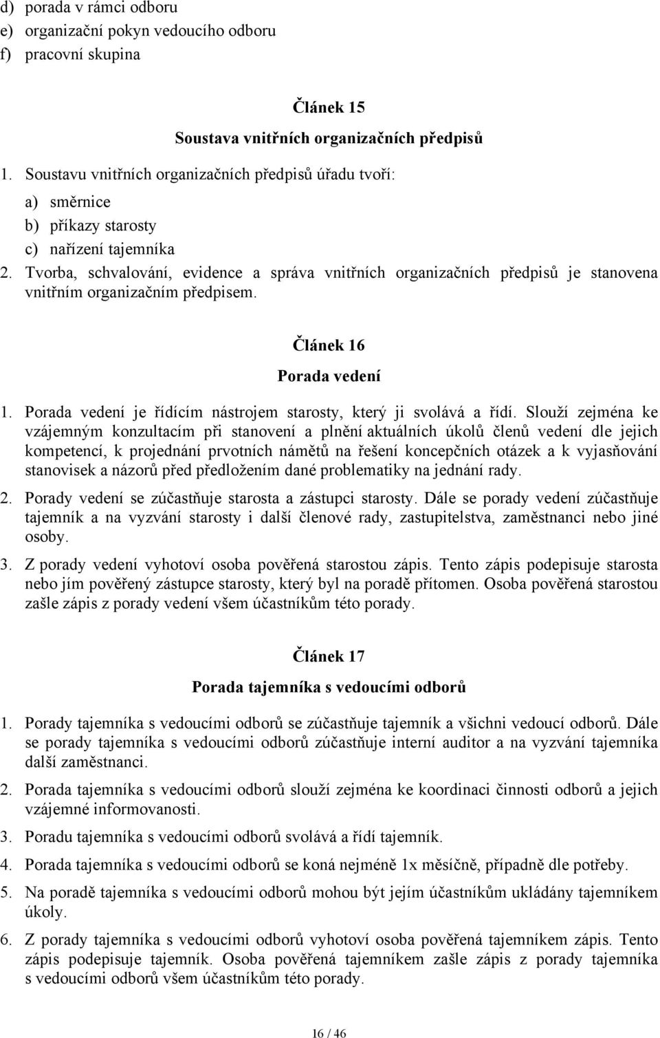 Tvorba, schvalování, evidence a správa vnitřních organizačních předpisů je stanovena vnitřním organizačním předpisem. Článek 16 Porada vedení 1.