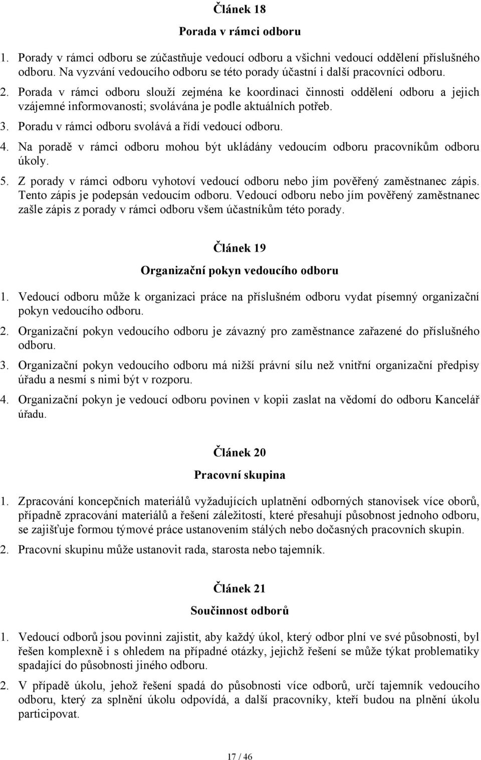 Porada v rámci odboru slouží zejména ke koordinaci činnosti oddělení odboru a jejich vzájemné informovanosti; svolávána je podle aktuálních potřeb. 3.