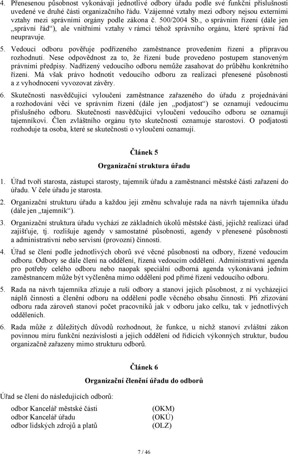 , o správním řízení (dále jen správní řád ), ale vnitřními vztahy v rámci téhož správního orgánu, které správní řád neupravuje. 5.