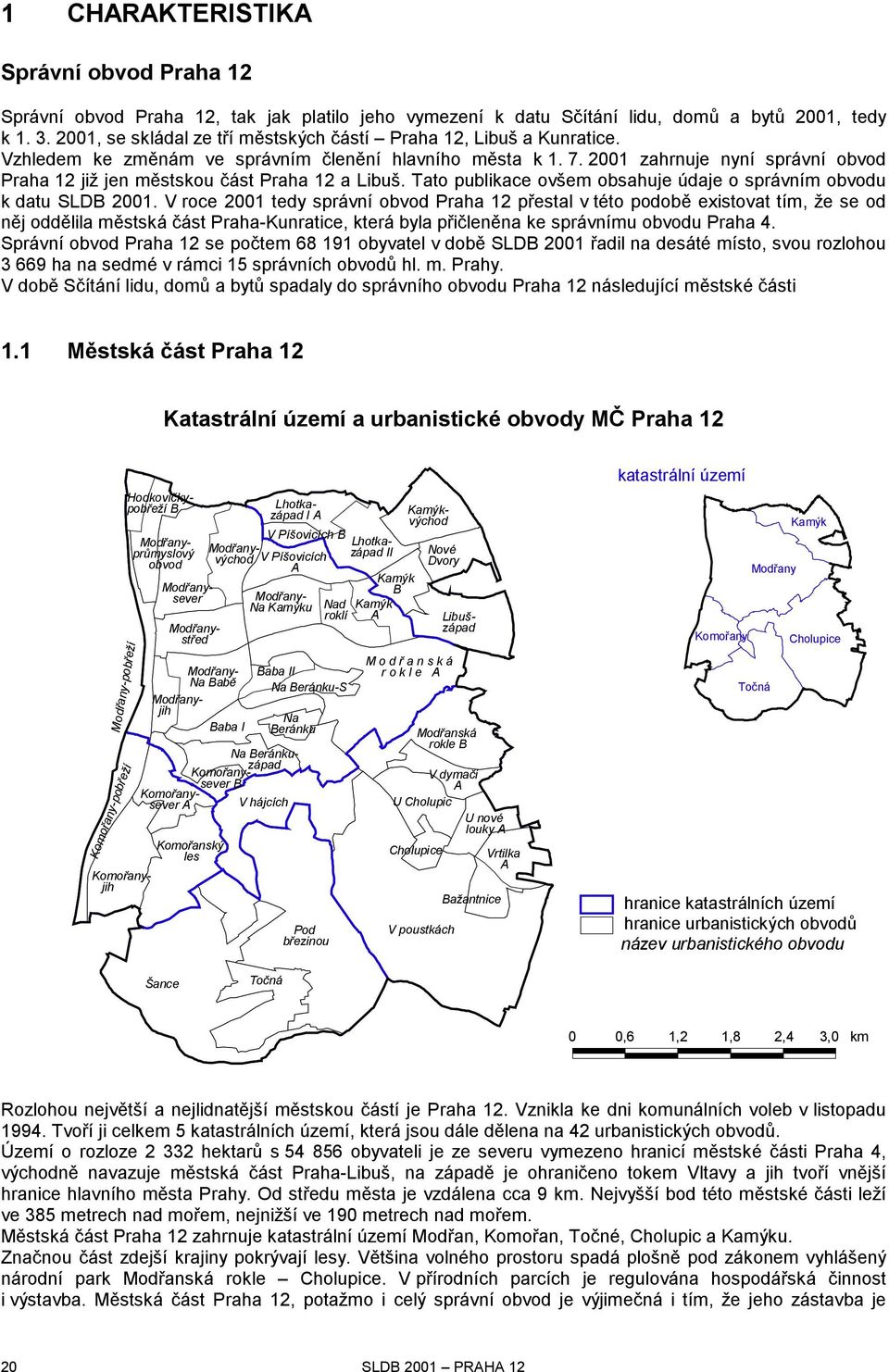 2001 zahrnuje nyní správní obvod Praha 12 již jen městskou část Praha 12 a Libuš. Tato publikace ovšem obsahuje údaje o správním obvodu k datu SLDB 2001.