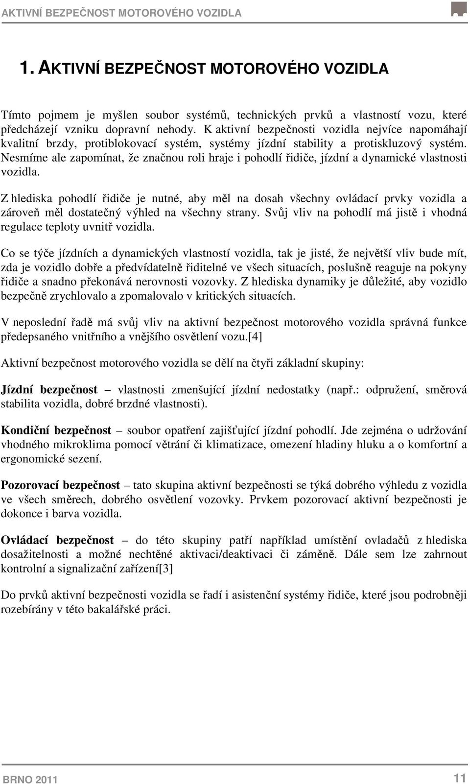 Nesmíme ale zapomínat, že značnou roli hraje i pohodlí řidiče, jízdní a dynamické vlastnosti vozidla.