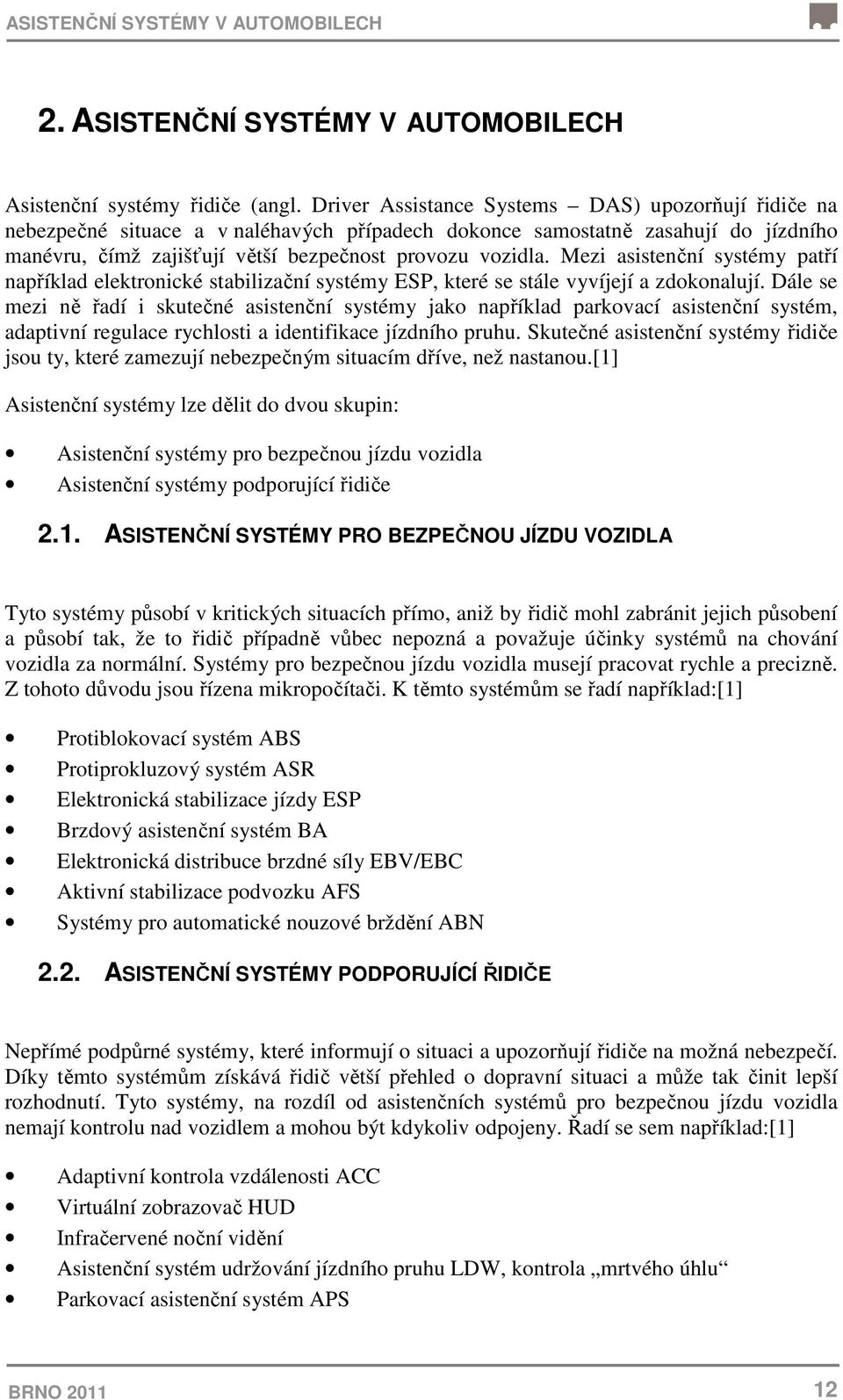Mezi asistenční systémy patří například elektronické stabilizační systémy ESP, které se stále vyvíjejí a zdokonalují.