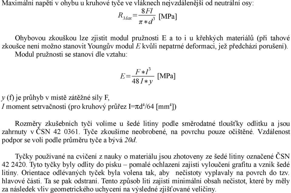 Modul pružnosti se stanoví dle vztahu: E= F l 3 48 I y [MPa] y (f) je průhyb v místě zátěžné síly F, I moment setrvačnosti (pro kruhový průřez I=πd 4 /64 [mm 4 ]) Rozměry zkušebních tyčí volíme u