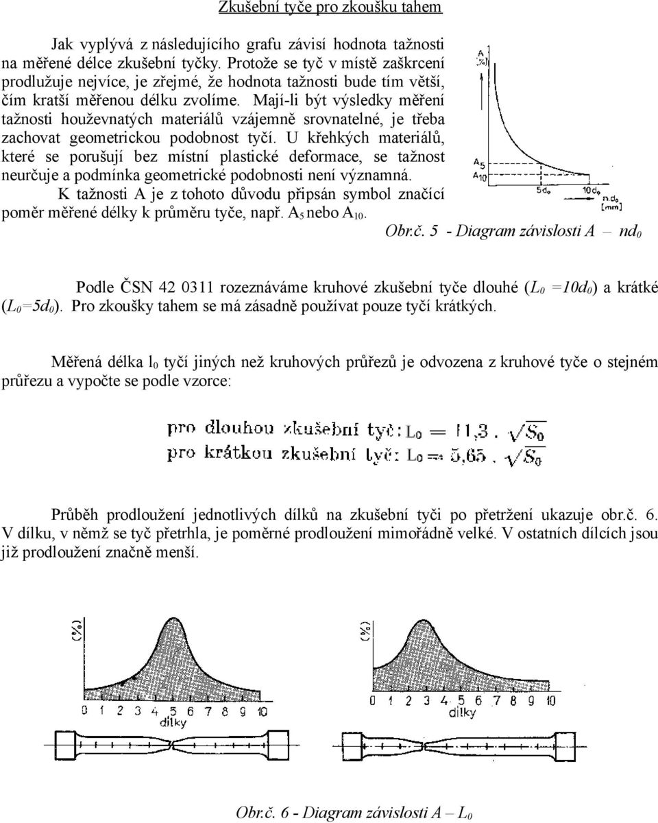 Mají-li být výsledky měření tažnosti houževnatých materiálů vzájemně srovnatelné, je třeba zachovat geometrickou podobnost tyčí.