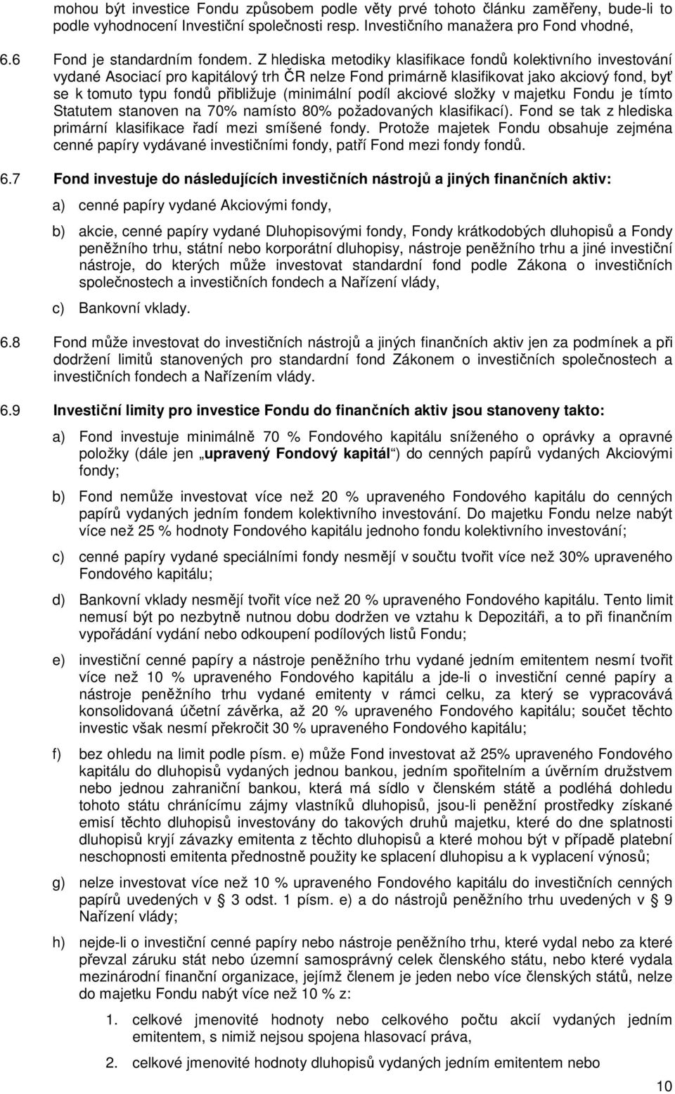 Z hlediska metodiky klasifikace fondů kolektivního investování vydané Asociací pro kapitálový trh ČR nelze Fond primárně klasifikovat jako akciový fond, byť se k tomuto typu fondů přibližuje