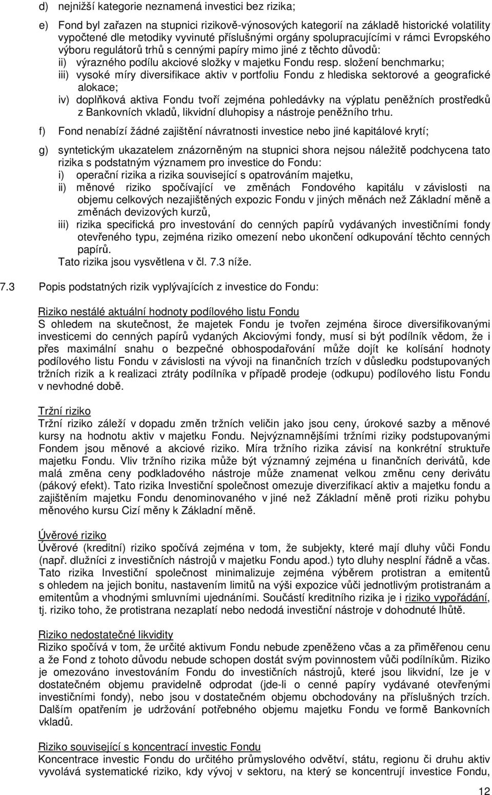 složení benchmarku; iii) vysoké míry diversifikace aktiv v portfoliu Fondu z hlediska sektorové a geografické alokace; iv) doplňková aktiva Fondu tvoří zejména pohledávky na výplatu peněžních