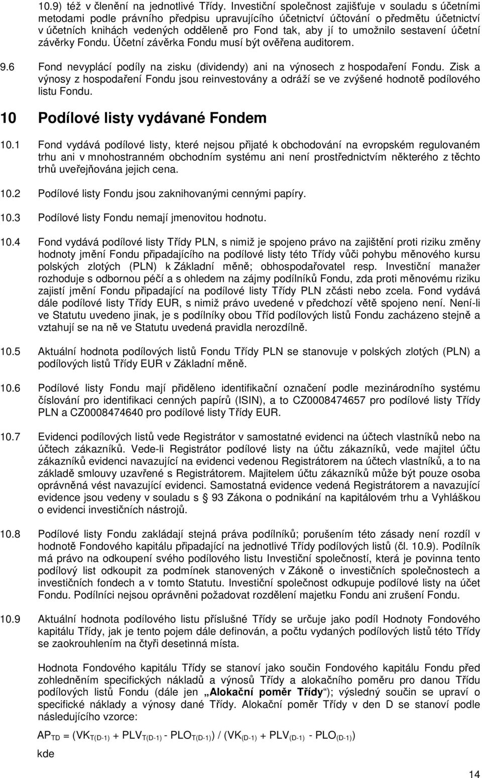to umožnilo sestavení účetní závěrky Fondu. Účetní závěrka Fondu musí být ověřena auditorem. 9.6 Fond nevyplácí podíly na zisku (dividendy) ani na výnosech z hospodaření Fondu.