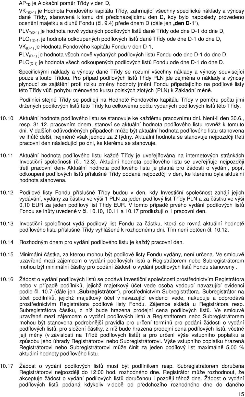 4) přede dnem D (dále jen den D-1 ), PLV T(D-1) je hodnota nově vydaných podílových listů dané Třídy ode dne D-1 do dne D, PLO T(D-1) je hodnota odkoupených podílových listů dané Třídy ode dne D-1 do