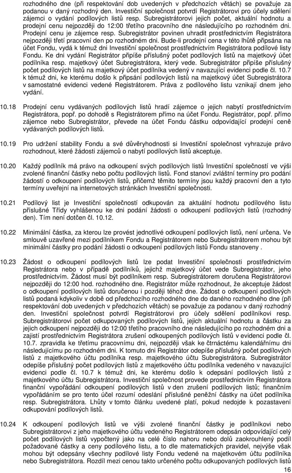 Subregistrátorovi jejich počet, aktuální hodnotu a prodejní cenu nejpozději do 12:00 třetího pracovního dne následujícího po rozhodném dni. Prodejní cenu je zájemce resp.