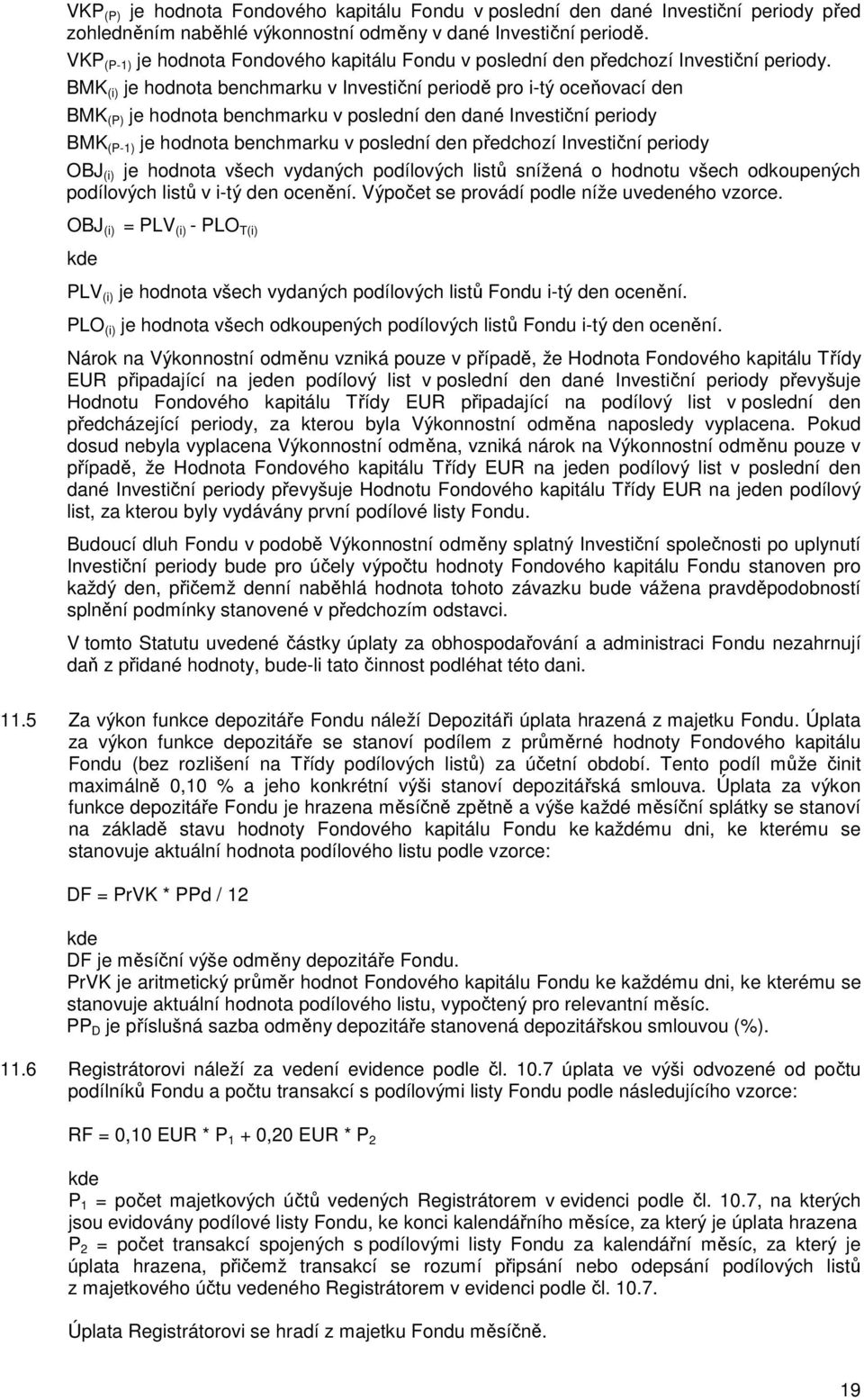 BMK (i) je hodnota benchmarku v Investiční periodě pro i-tý oceňovací den BMK (P) je hodnota benchmarku v poslední den dané Investiční periody BMK (P-1) je hodnota benchmarku v poslední den předchozí