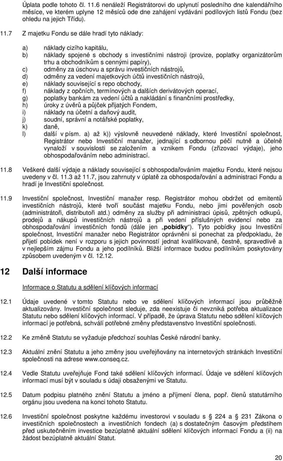 7 Z majetku Fondu se dále hradí tyto náklady: a) náklady cizího kapitálu, b) náklady spojené s obchody s investičními nástroji (provize, poplatky organizátorům trhu a obchodníkům s cennými papíry),