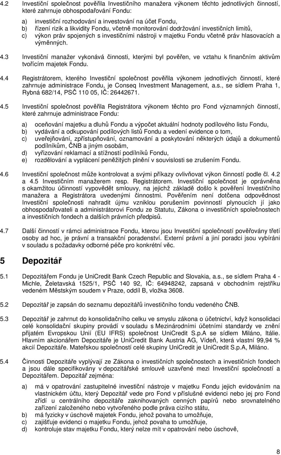 3 Investiční manažer vykonává činnosti, kterými byl pověřen, ve vztahu k finančním aktivům tvořícím majetek Fondu. 4.
