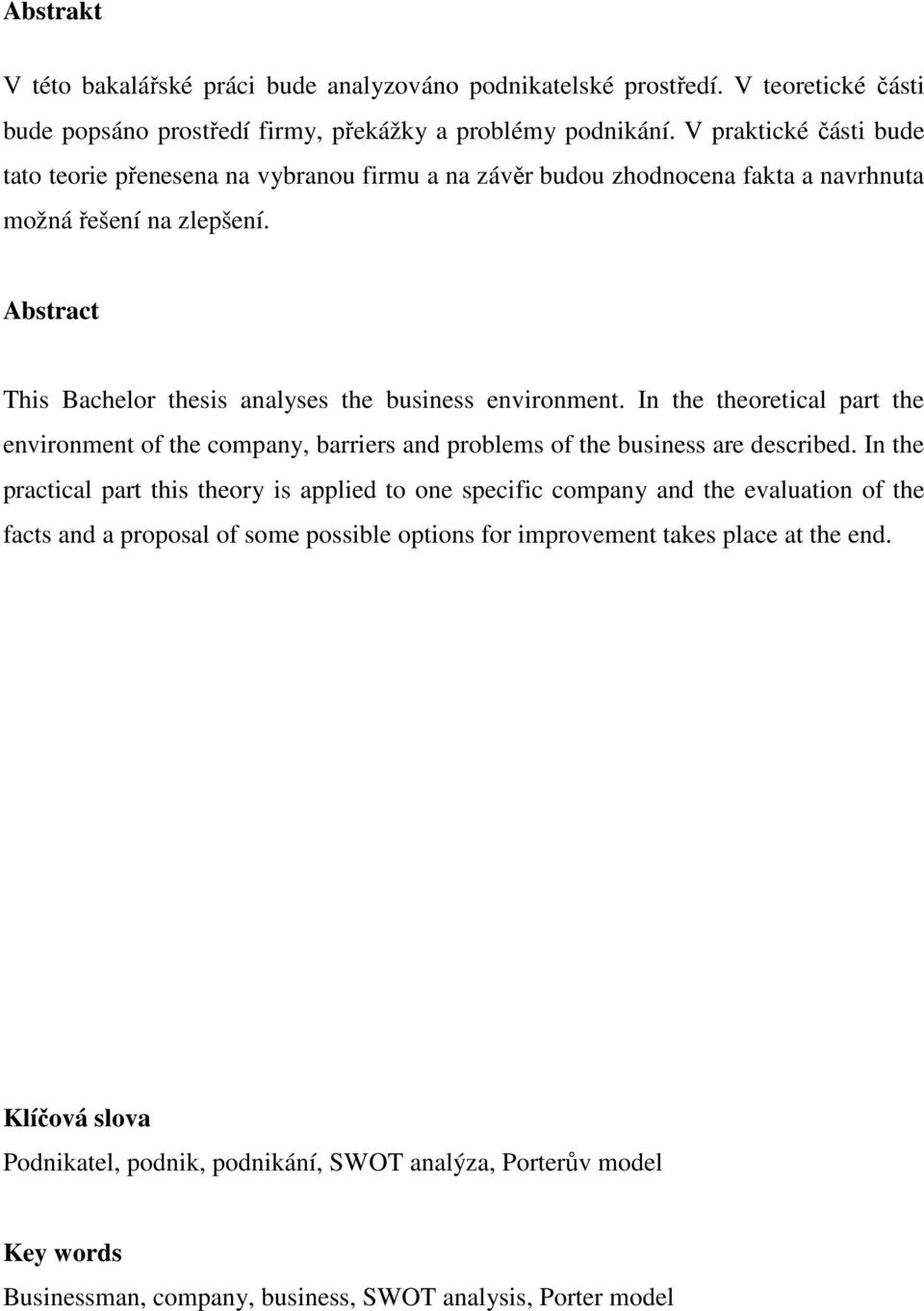 Abstract This Bachelor thesis analyses the business environment. In the theoretical part the environment of the company, barriers and problems of the business are described.