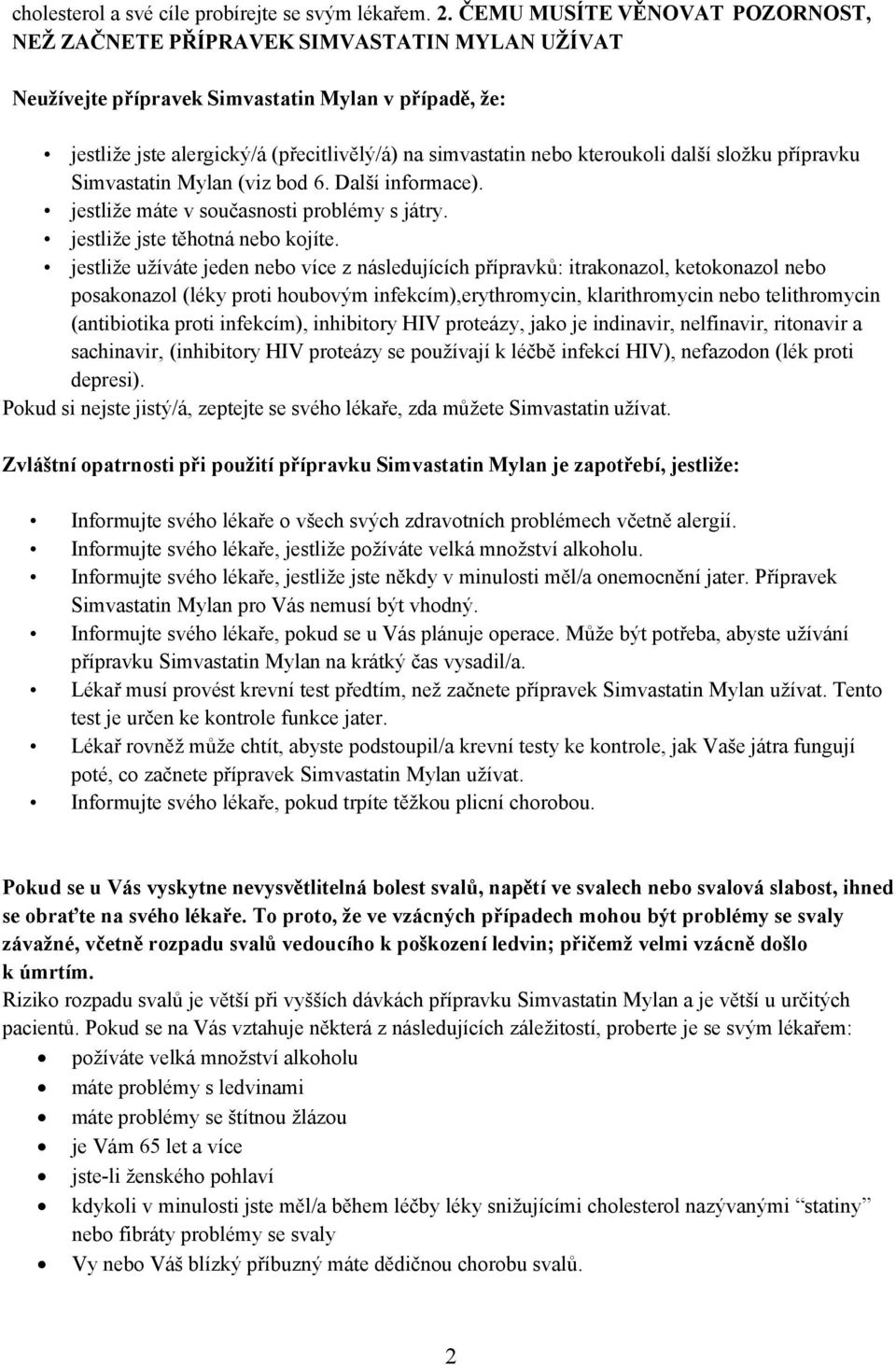 kteroukoli další složku přípravku Simvastatin Mylan (viz bod 6. Další informace). jestliže máte v současnosti problémy s játry. jestliže jste těhotná nebo kojíte.