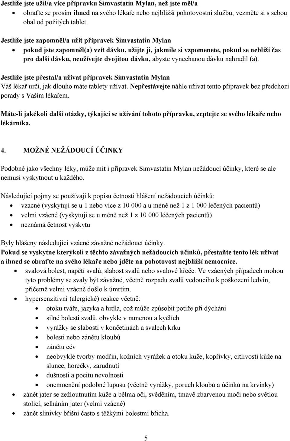 vynechanou dávku nahradil (a). Jestliže jste přestal/a užívat přípravek Simvastatin Mylan Váš lékař určí, jak dlouho máte tablety užívat.