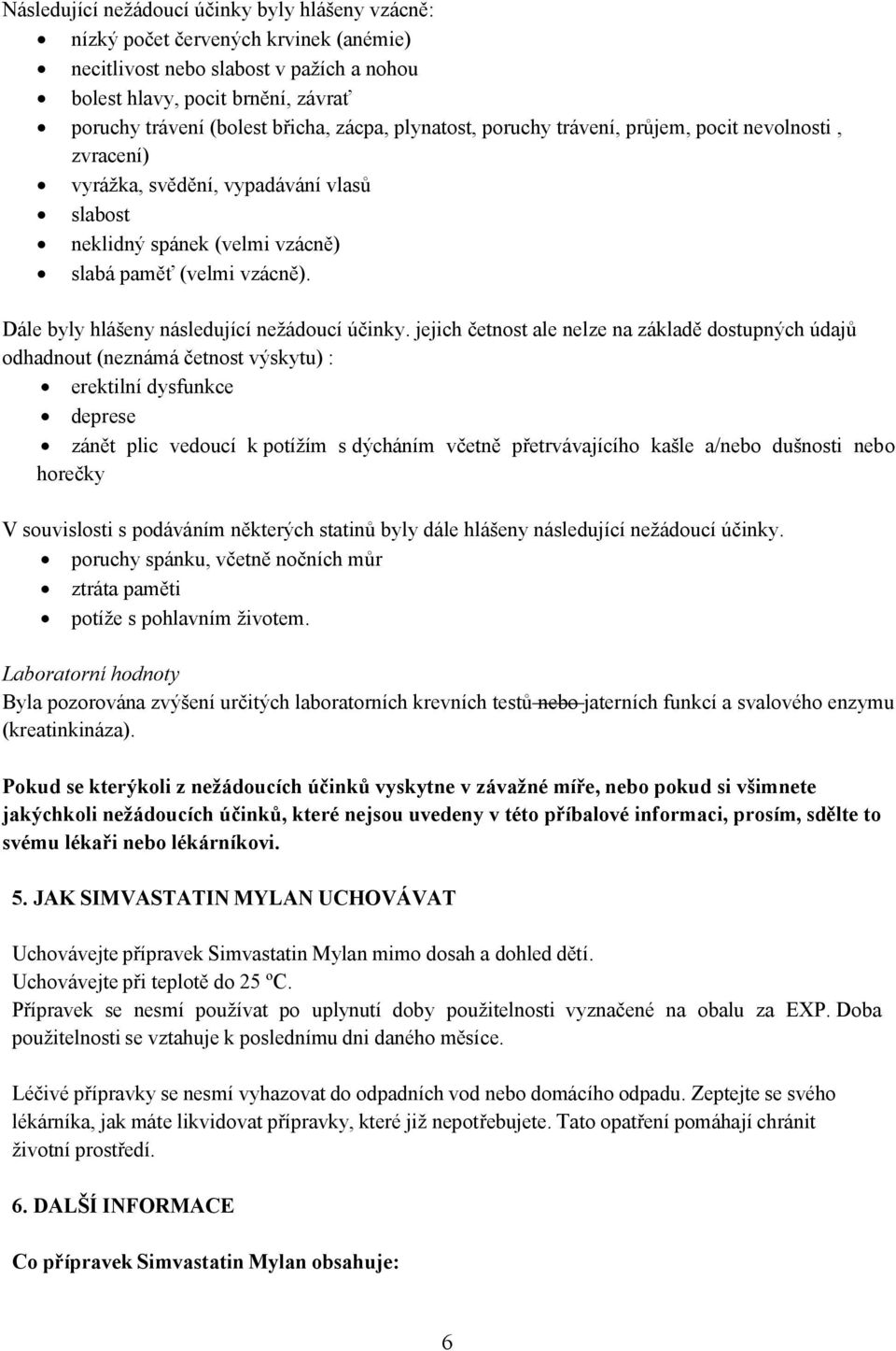 Dále byly hlášeny následující nežádoucí účinky.