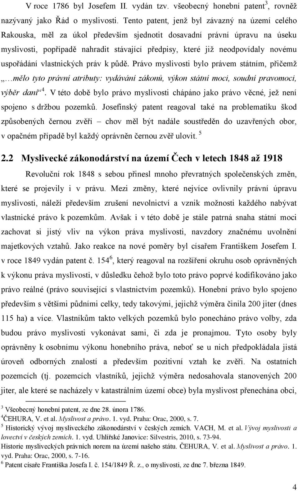 novému uspořádání vlastnických práv k půdě. Právo myslivosti bylo právem státním, přičemž mělo tyto právní atributy: vydávání zákonů, výkon státní moci, soudní pravomoci, výběr daní 4.